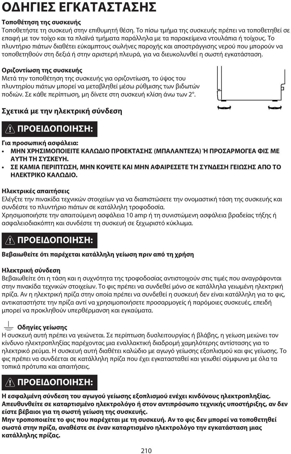 Το πλυντήριο πιάτων διαθέτει εύκαμπτους σωλήνες παροχής και αποστράγγισης νερού που μπορούν να τοποθετηθούν στη δεξιά ή στην αριστερή πλευρά, για να διευκολυνθεί η σωστή εγκατάσταση.
