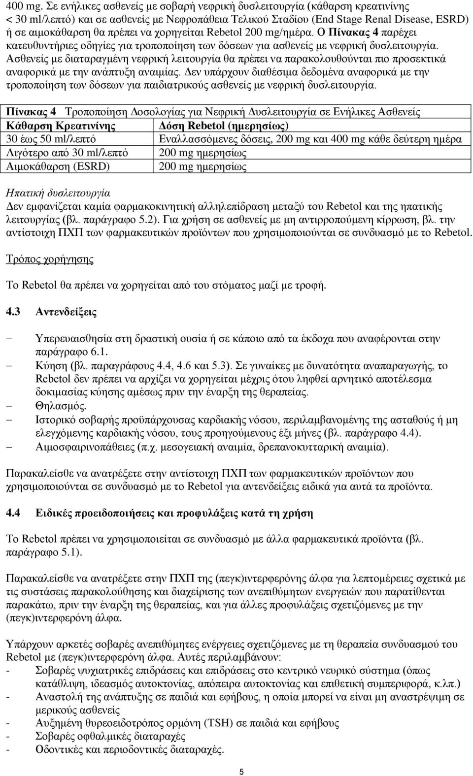 χορηγείται Rebetol 200 mg/ημέρα. Ο Πίνακας 4 παρέχει κατευθυντήριες οδηγίες για τροποποίηση των δόσεων για ασθενείς με νεφρική δυσλειτουργία.