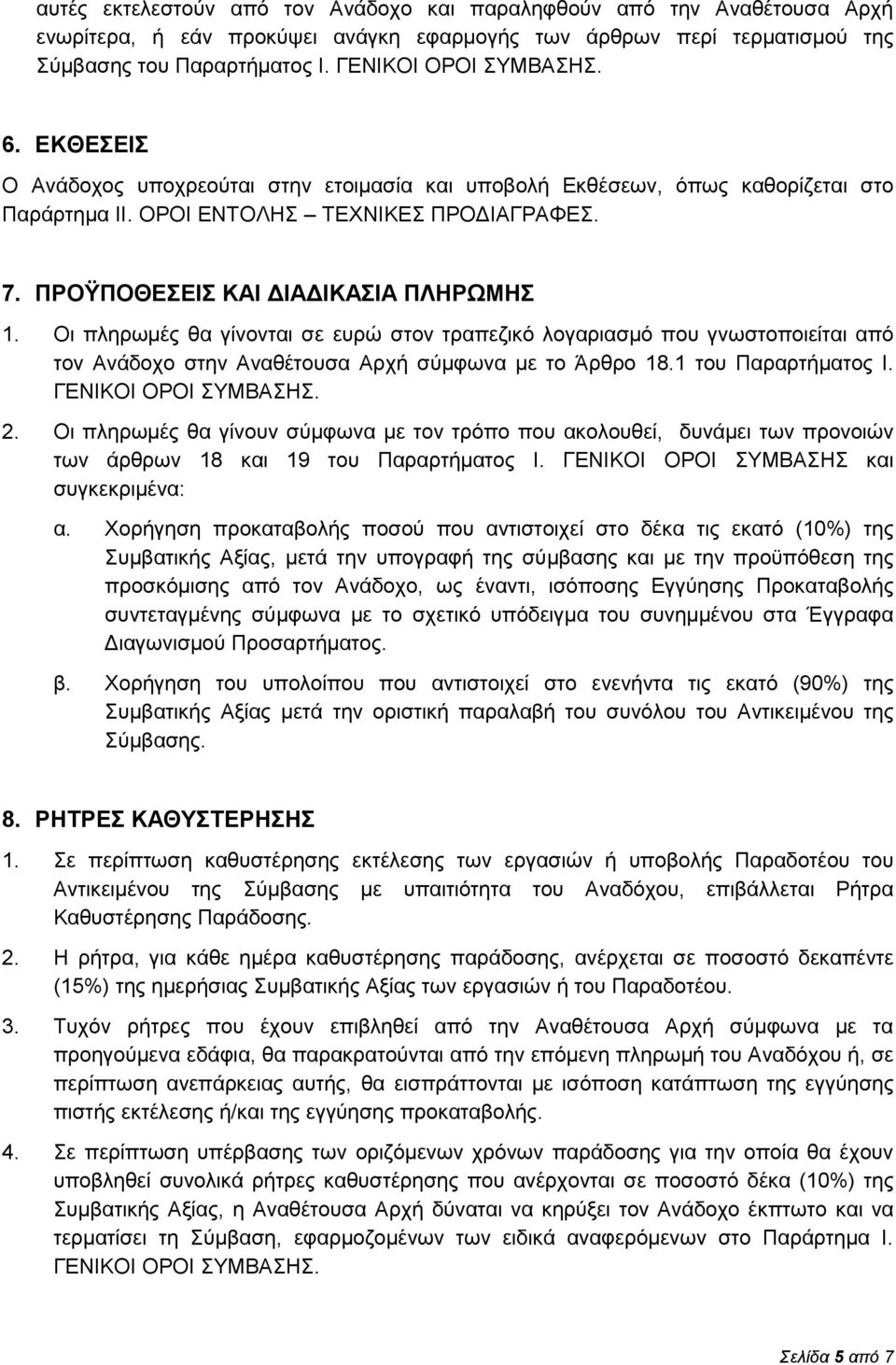 Οι πληρωμές θα γίνονται σε ευρώ στον τραπεζικό λογαριασμό που γνωστοποιείται από τον Ανάδοχο στην Αναθέτουσα Αρχή σύμφωνα με το Άρθρο 18.1 του Παραρτήματος Ι. ΓΕΝΙΚΟΙ ΟΡΟΙ ΣΥΜΒΑΣΗΣ. 2.