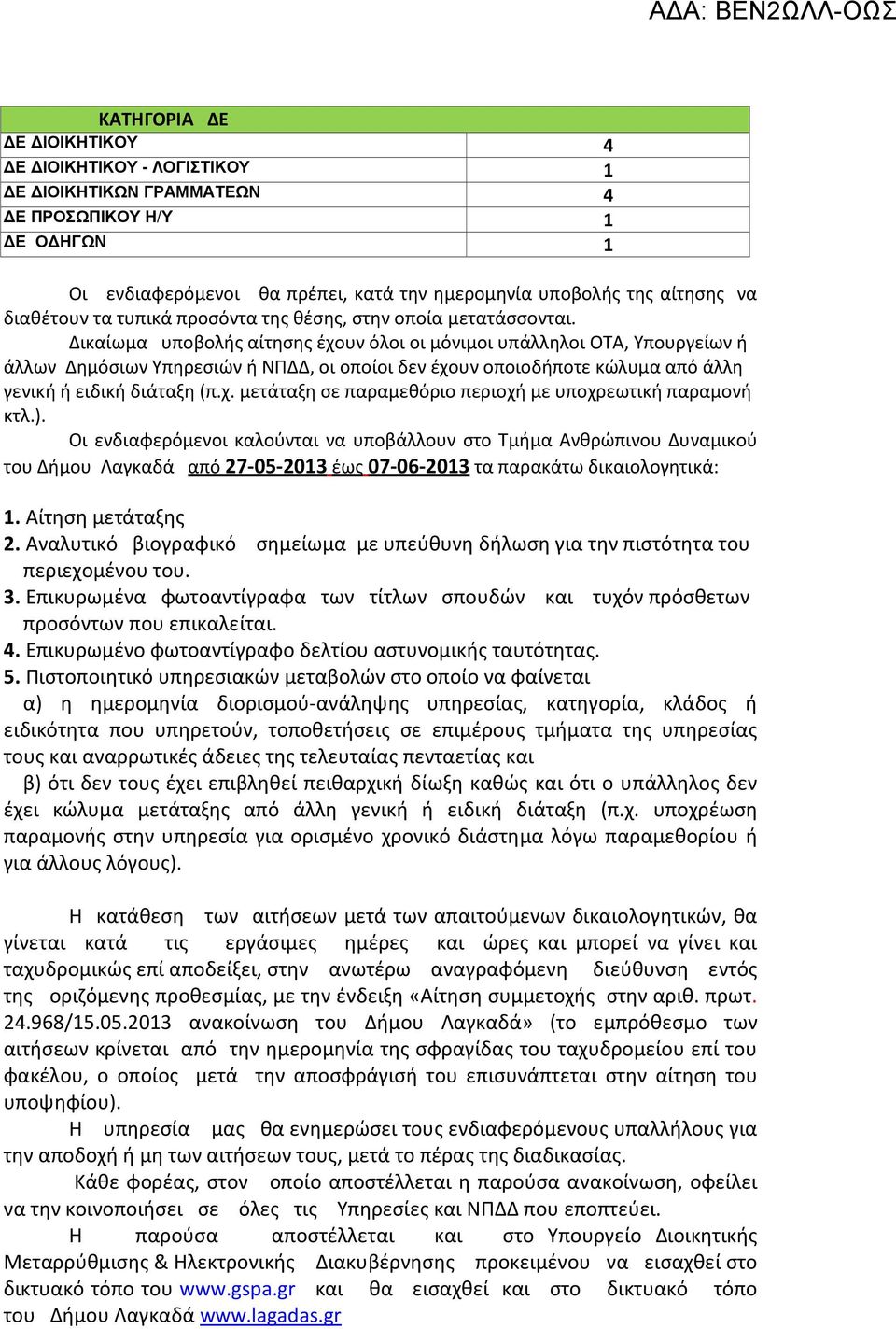 Δικαίωμα υποβολής αίτησης έχουν όλοι οι μόνιμοι υπάλληλοι ΟΤΑ, Υπουργείων ή άλλων Δημόσιων Υπηρεσιών ή ΝΠΔΔ, οι οποίοι δεν έχουν οποιοδήποτε κώλυμα από άλλη γενική ή ειδική διάταξη (π.χ. μετάταξη σε παραμεθόριο περιοχή με υποχρεωτική παραμονή κτλ.