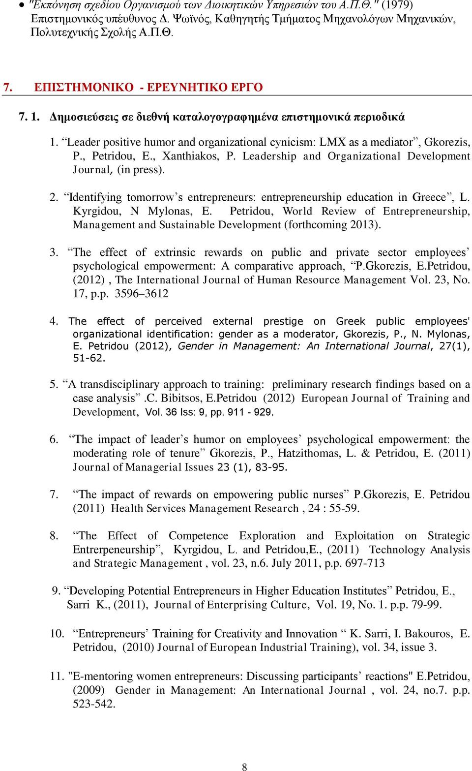 , Xanthiakos, P. Leadership and Organizational Development Journal, (in press). 2. Identifying tomorrow s entrepreneurs: entrepreneurship education in Greece, L. Kyrgidou, N Mylonas, E.