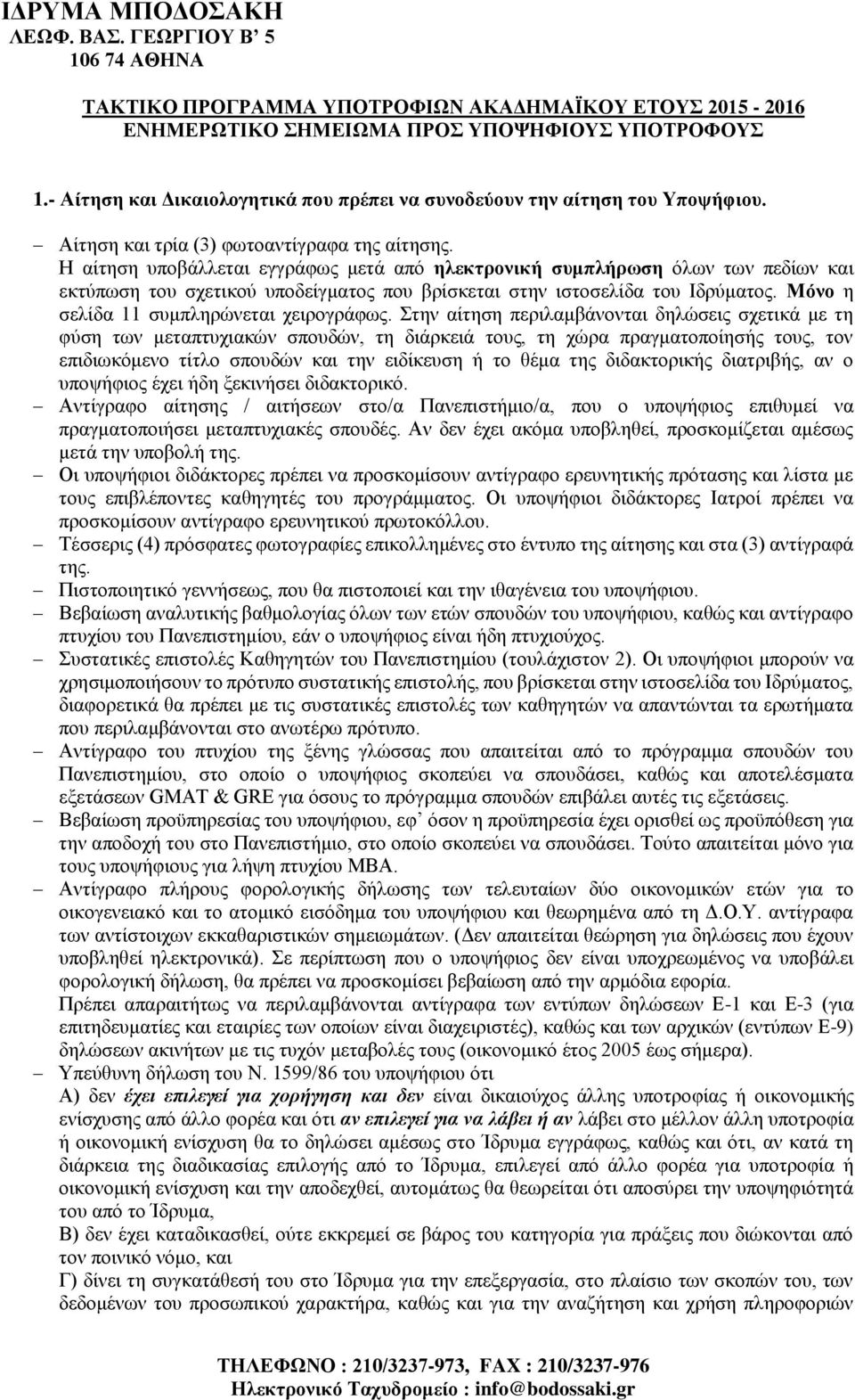 Η αίτηση υποβάλλεται εγγράφως μετά από ηλεκτρονική συμπλήρωση όλων των πεδίων και εκτύπωση του σχετικού υποδείγματος που βρίσκεται στην ιστοσελίδα του Ιδρύματος.