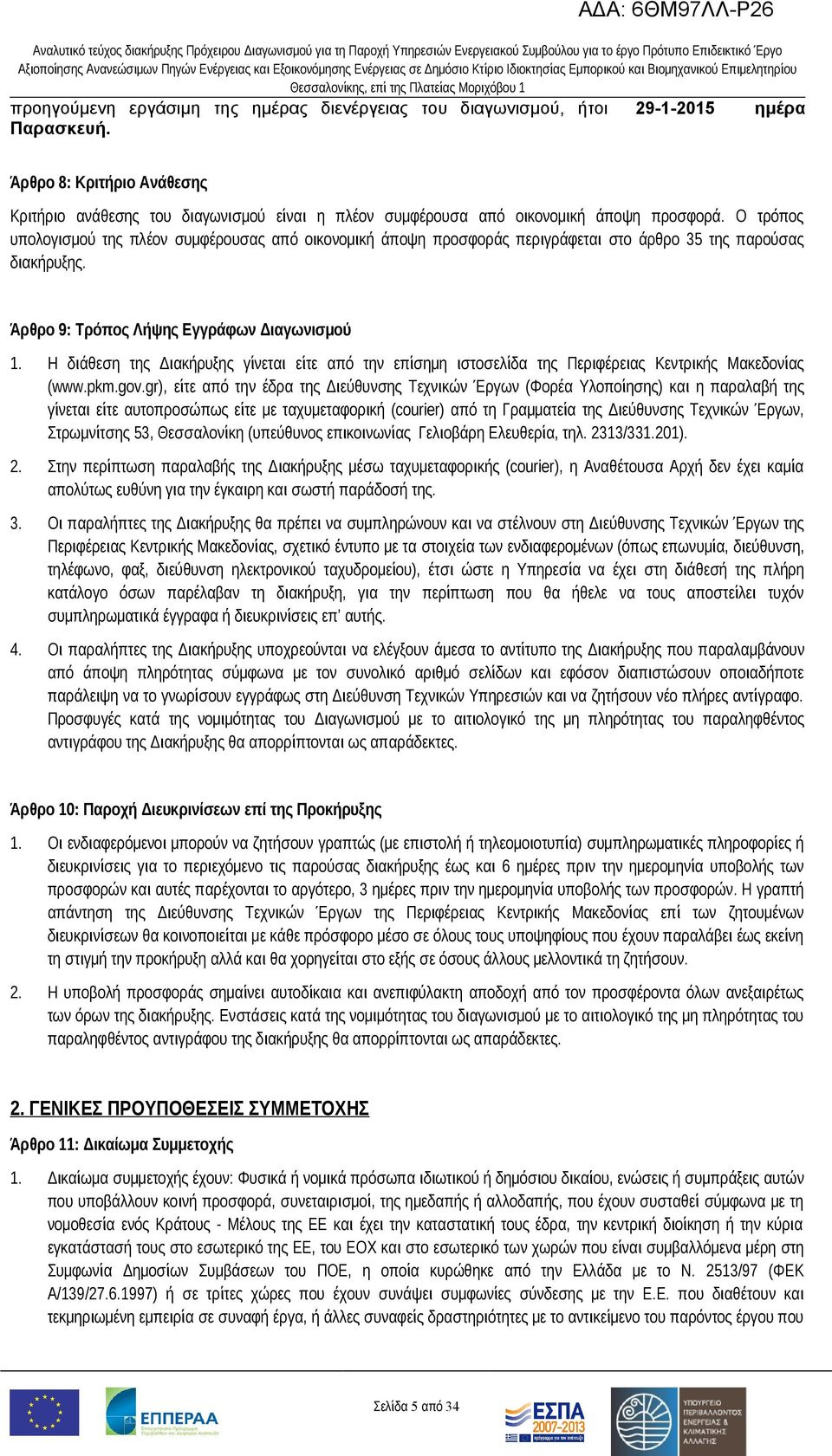 Ο τρόπος υπολογισμού της πλέον συμφέρουσας από οικονομική άποψη προσφοράς περιγράφεται στο άρθρο 35 της παρούσας διακήρυξης. Άρθρο 9: Τρόπος Λήψης Εγγράφων Διαγωνισμού 1.