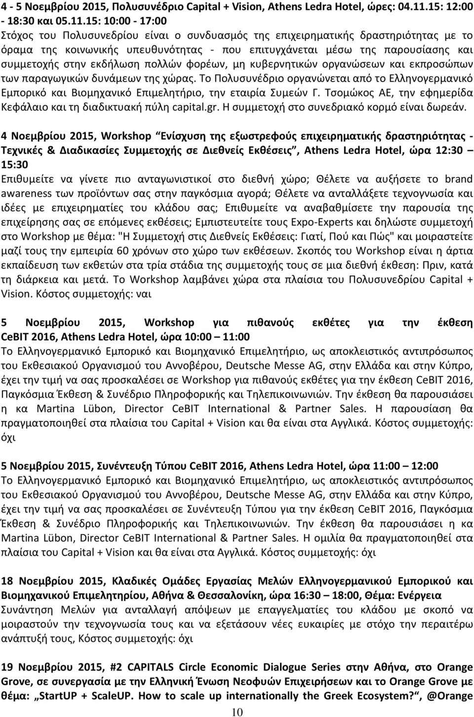 15: 10:00-17:00 Στόχος του Πολυσυνεδρίου είναι ο συνδυασμός της επιχειρηματικής δραστηριότητας με το όραμα της κοινωνικής υπευθυνότητας - που επιτυγχάνεται μέσω της παρουσίασης και συμμετοχής στην