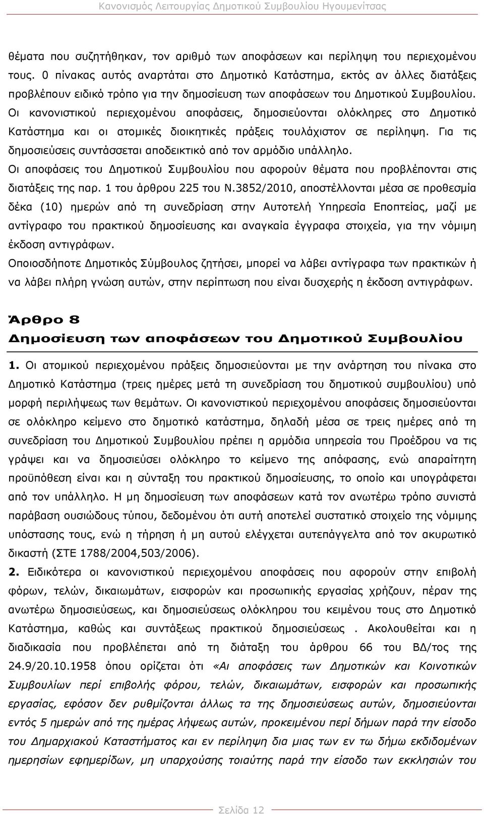 Οι κανονιστικού περιεχομένου αποφάσεις, δημοσιεύονται ολόκληρες στο ημοτικό Κατάστημα και οι ατομικές διοικητικές πράξεις τουλάχιστον σε περίληψη.