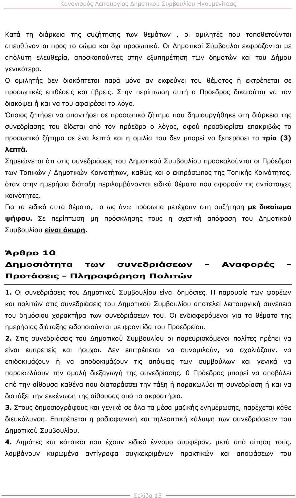 Ο ομιλητής δεν διακόπτεται παρά μόνο αν εκφεύγει του θέματος ή εκτρέπεται σε προσωπικές επιθέσεις και ύβρεις. Στην περίπτωση αυτή ο Πρόεδρος δικαιούται να τον διακόψει ή και να του αφαιρέσει το λόγο.