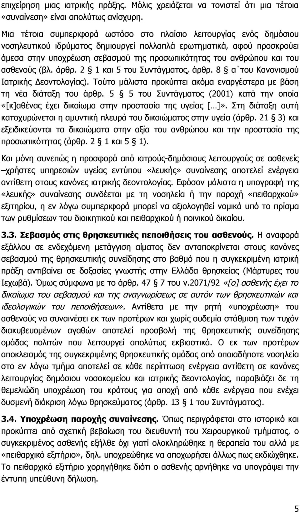 ανθρώπου και του ασθενούς (βλ. άρθρ. 2 1 και 5 του Συντάγματος, άρθρ. 8 α του Κανονισμού Ιατρικής Δεοντολογίας). Τούτο μάλιστα προκύπτει ακόμα εναργέστερα με βάση τη νέα διάταξη του άρθρ.