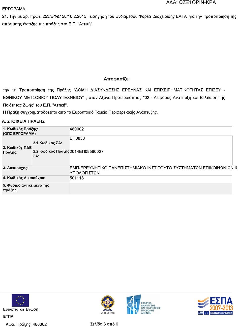 Ποιότητας Ζωής" του Ε.Π. "Αττική". Η Πράξη συγχρηματοδοτείται από το Ευρωπαϊκό Ταμείο Περιφερειακής Ανάπτυξης. Α. ΣΤΟΙΧΕΙΑ ΠΡΑΞΗΣ 1. Κωδικός Πράξης: (ΟΠΣ ΕΡΓΟΡΑΜΑ) 2. Κωδικός ΠΔΕ Πράξης: 2.1.Κωδικός ΣΑ: 480002 ΕΠ0858 2.