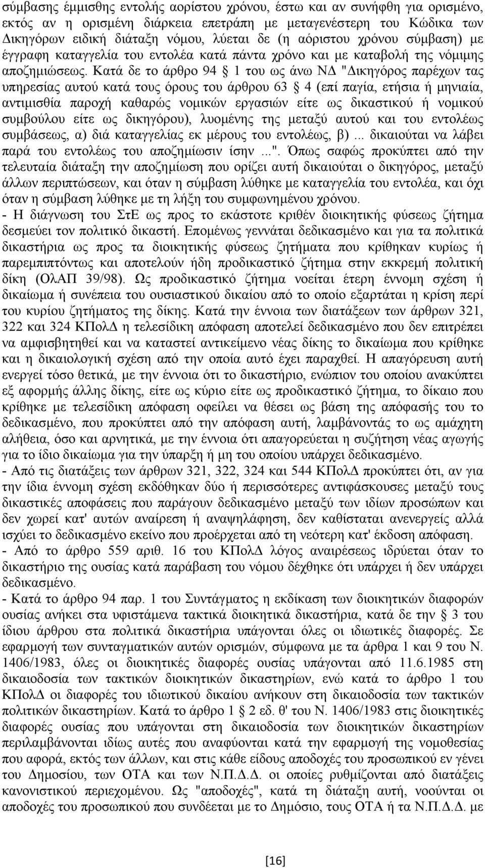 Κατά δε το άρθρο 94 1 του ως άνω Ν " ικηγόρος παρέχων τας υπηρεσίας αυτού κατά τους όρους του άρθρου 63 4 (επί παγία, ετήσια ή µηνιαία, αντιµισθία παροχή καθαρώς νοµικών εργασιών είτε ως δικαστικού ή