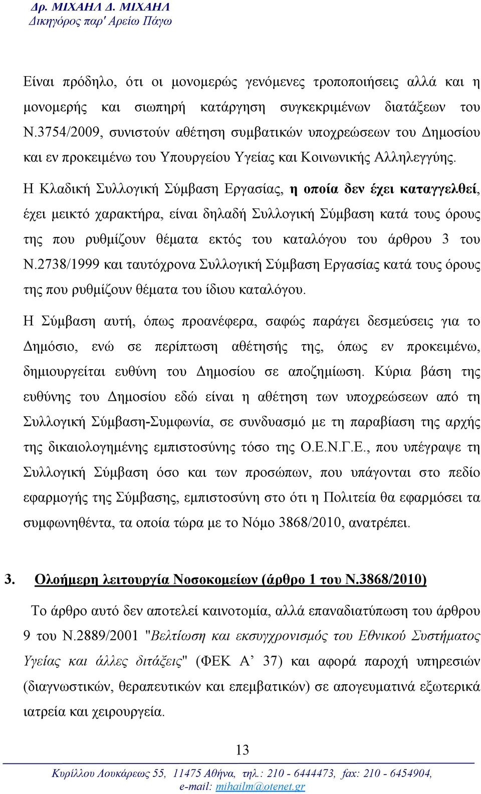 Η Κλαδική Συλλογική Σύμβαση Εργασίας, η οποία δεν έχει καταγγελθεί, έχει μεικτό χαρακτήρα, είναι δηλαδή Συλλογική Σύμβαση κατά τους όρους της που ρυθμίζουν θέματα εκτός του καταλόγου του άρθρου 3 του