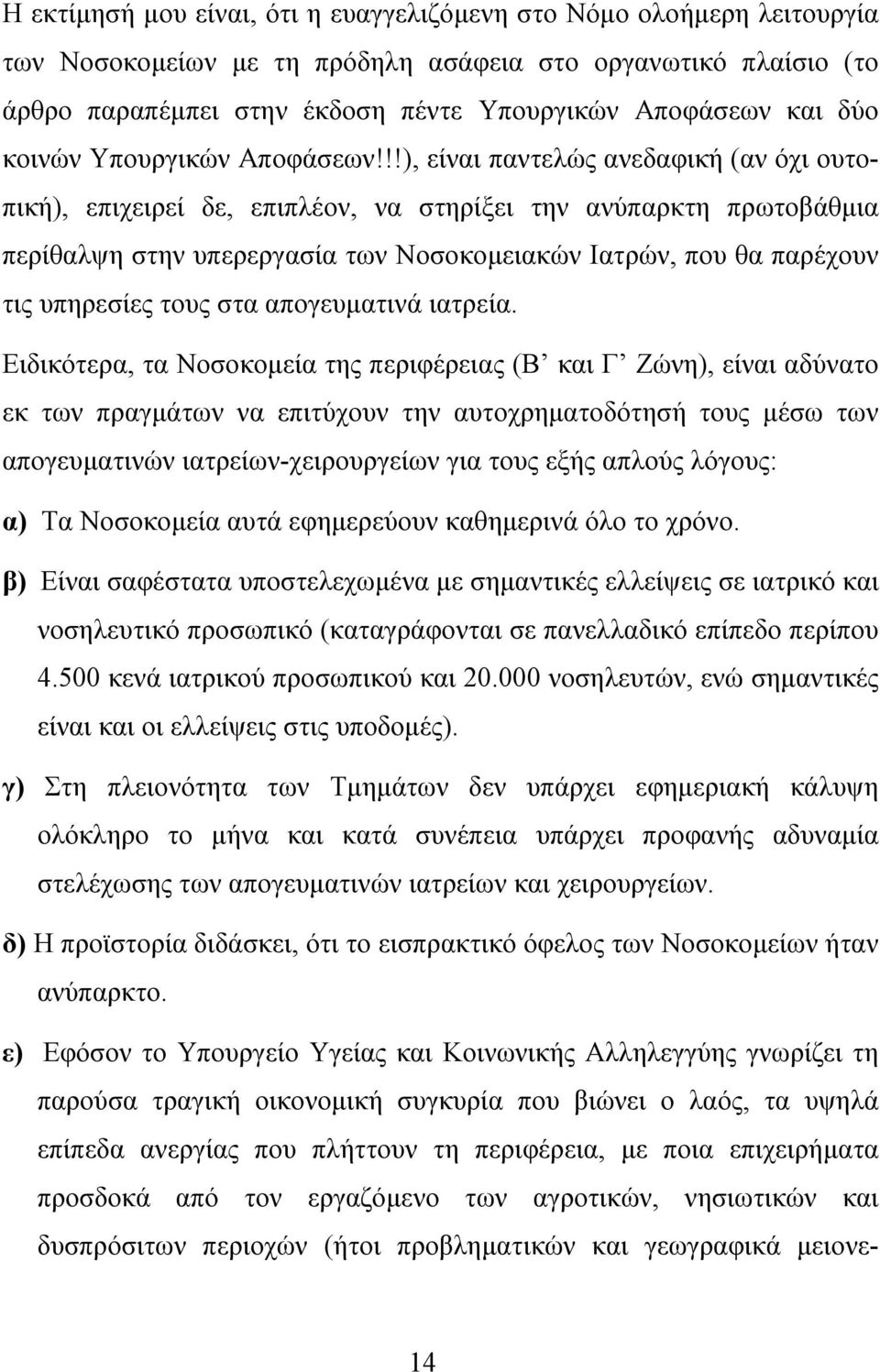 !!), είναι παντελώς ανεδαφική (αν όχι ουτοπική), επιχειρεί δε, επιπλέον, να στηρίξει την ανύπαρκτη πρωτοβάθμια περίθαλψη στην υπερεργασία των Νοσοκομειακών Ιατρών, που θα παρέχουν τις υπηρεσίες τους