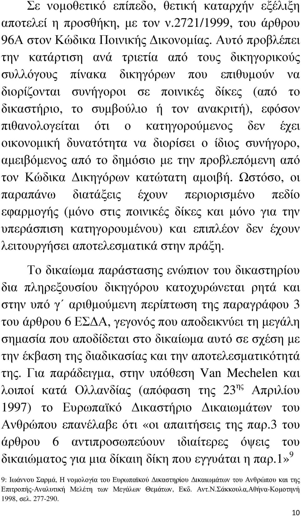 εφόσον πιθανολογείται ότι ο κατηγορούµενος δεν έχει οικονοµική δυνατότητα να διορίσει ο ίδιος συνήγορο, αµειβόµενος από το δηµόσιο µε την προβλεπόµενη από τον Κώδικα ικηγόρων κατώτατη αµοιβή.