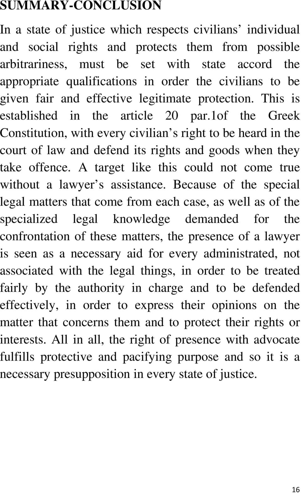 1of the Greek Constitution, with every civilian s right to be heard in the court of law and defend its rights and goods when they take offence.