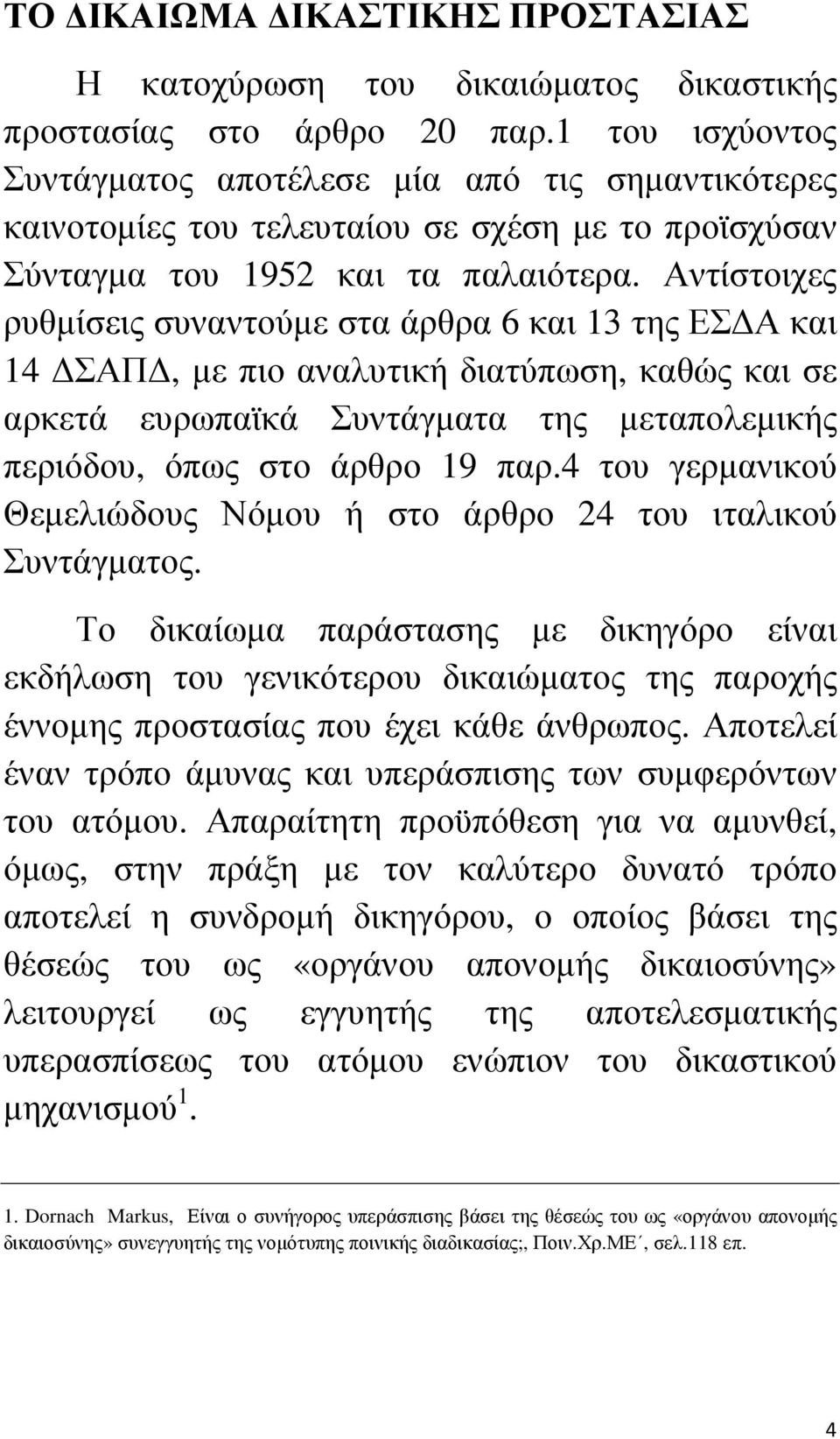 Αντίστοιχες ρυθµίσεις συναντούµε στα άρθρα 6 και 13 της ΕΣ Α και 14 ΣΑΠ, µε πιο αναλυτική διατύπωση, καθώς και σε αρκετά ευρωπαϊκά Συντάγµατα της µεταπολεµικής περιόδου, όπως στο άρθρο 19 παρ.