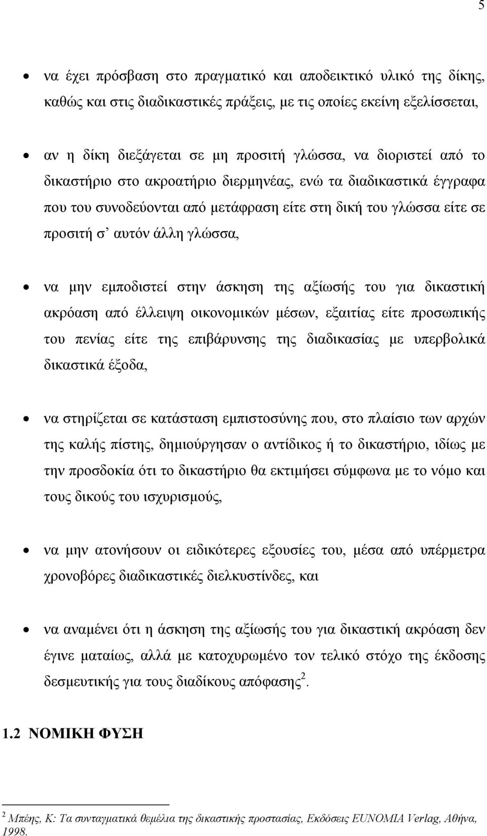 αξίωσής του για δικαστική ακρόαση από έλλειψη οικονοµικών µέσων, εξαιτίας είτε προσωπικής του πενίας είτε της επιβάρυνσης της διαδικασίας µε υπερβολικά δικαστικά έξοδα, να στηρίζεται σε κατάσταση