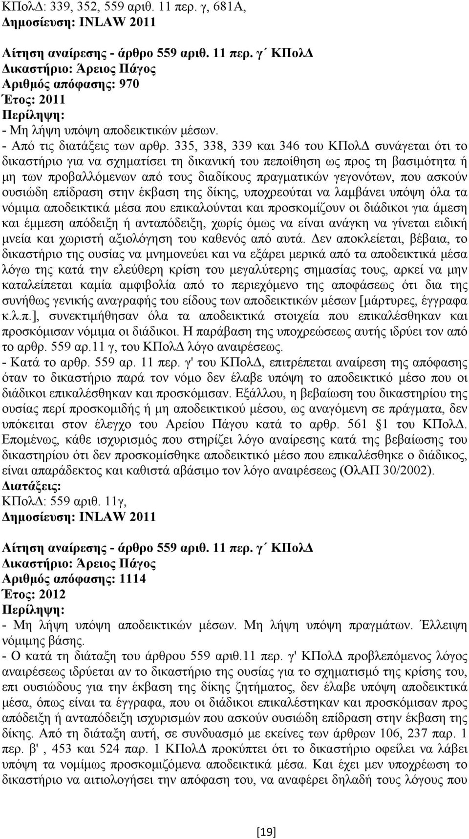 335, 338, 339 και 346 του ΚΠολ συνάγεται ότι το δικαστήριο για να σχηµατίσει τη δικανική του πεποίθηση ως προς τη βασιµότητα ή µη των προβαλλόµενων από τους διαδίκους πραγµατικών γεγονότων, που