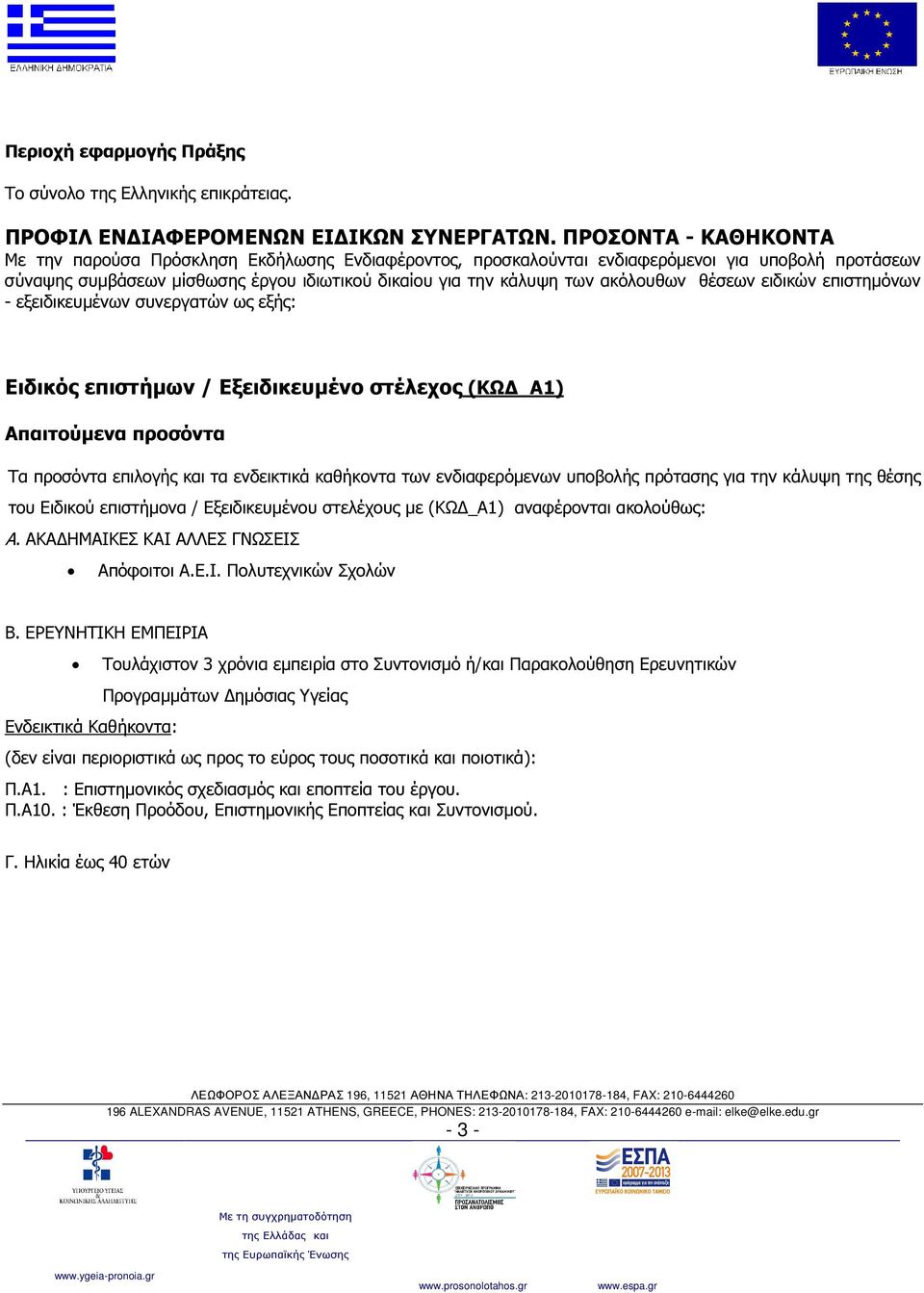 ακόλουθων θέσεων ειδικών επιστηµόνων - εξειδικευµένων συνεργατών ως εξής: Ειδικός επιστήµων / Εξειδικευµένο στέλεχος (ΚΩ _Α1) Απαιτούµενα προσόντα Τα προσόντα επιλογής και τα ενδεικτικά καθήκοντα των