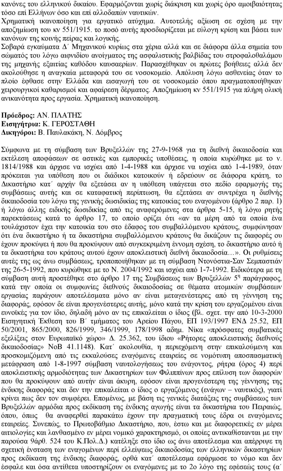 Σοβαρά εγκαύµατα Μηχανικού κυρίως στα χέρια αλλά και σε διάφορα άλλα σηµεία του σώµατός του λόγω αιφνιδίου ανοίγµατος της ασφαλιστικής βαλβίδας του στροφαλοθαλάµου της µηχανής εξαιτίας καθόδου