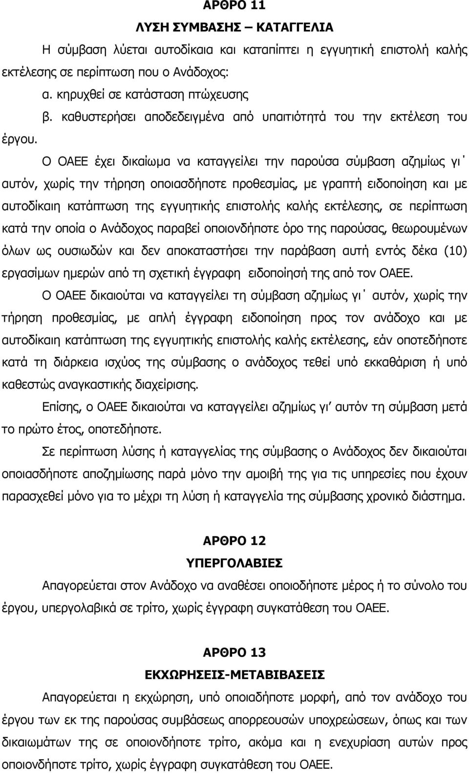 Ο ΟΑΕΕ έχει δικαίωμα να καταγγείλει την παρούσα σύμβαση αζημίως γι αυτόν, χωρίς την τήρηση οποιασδήποτε προθεσμίας, με γραπτή ειδοποίηση και με αυτοδίκαιη κατάπτωση της εγγυητικής επιστολής καλής