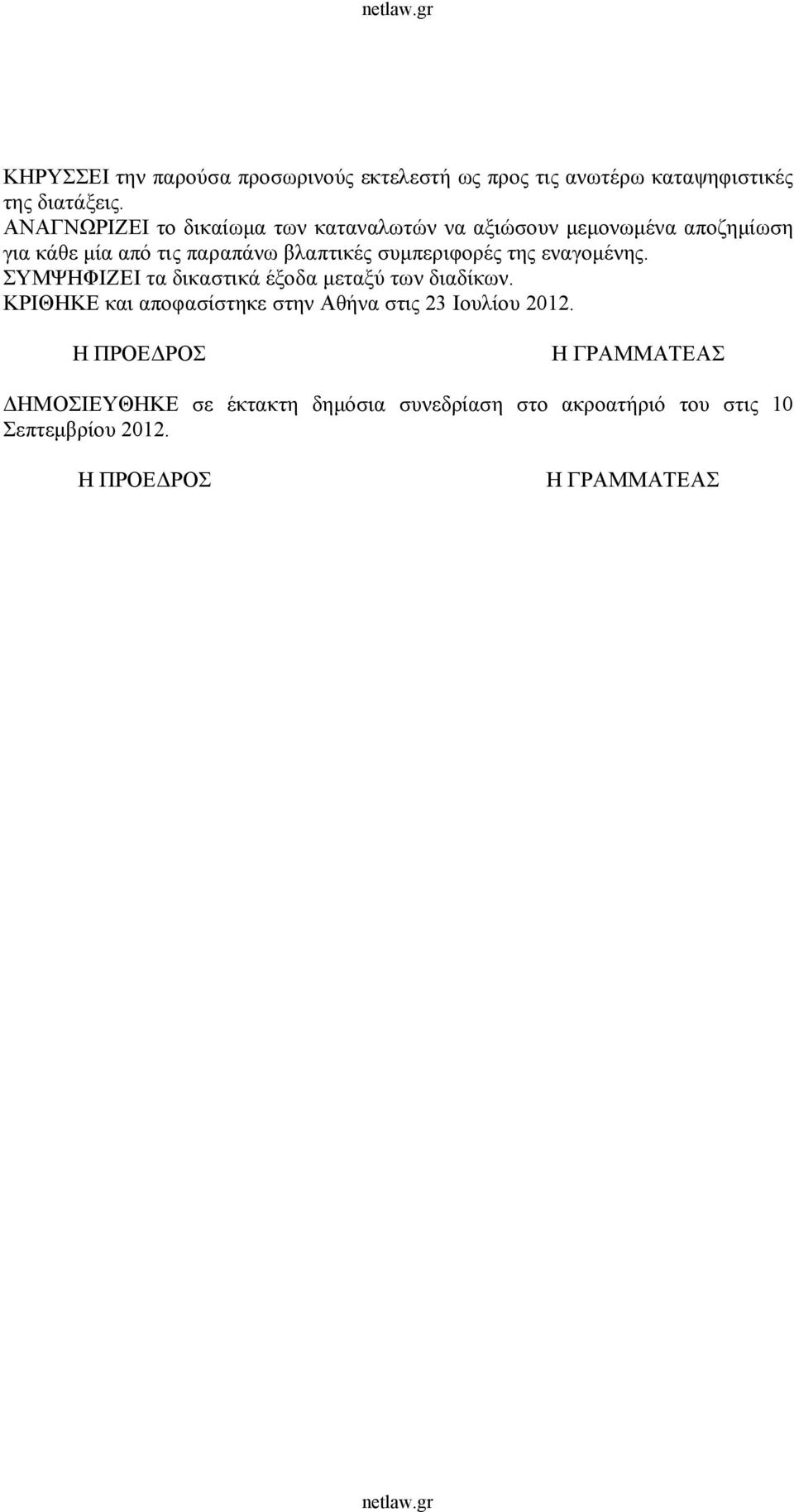 συμπεριφορές της εναγομένης. ΣΥΜΨΗΦΙΖΕΙ τα δικαστικά έξοδα μεταξύ των διαδίκων.