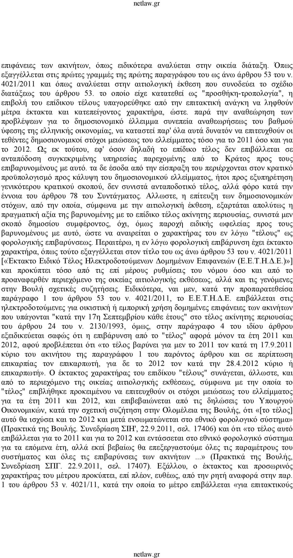 το οποίο είχε κατατεθεί ως "προσθήκη-τροπολογία", η επιβολή του επίδικου τέλους υπαγορεύθηκε από την επιτακτική ανάγκη να ληφθούν μέτρα έκτακτα και κατεπείγοντος χαρακτήρα, ώστε.