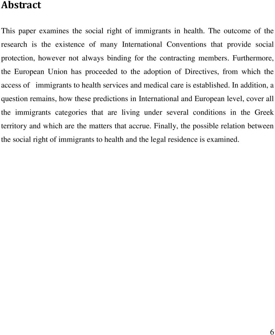 Furthermore, the European Union has proceeded to the adoption of Directives, from which the access of immigrants to health services and medical care is established.