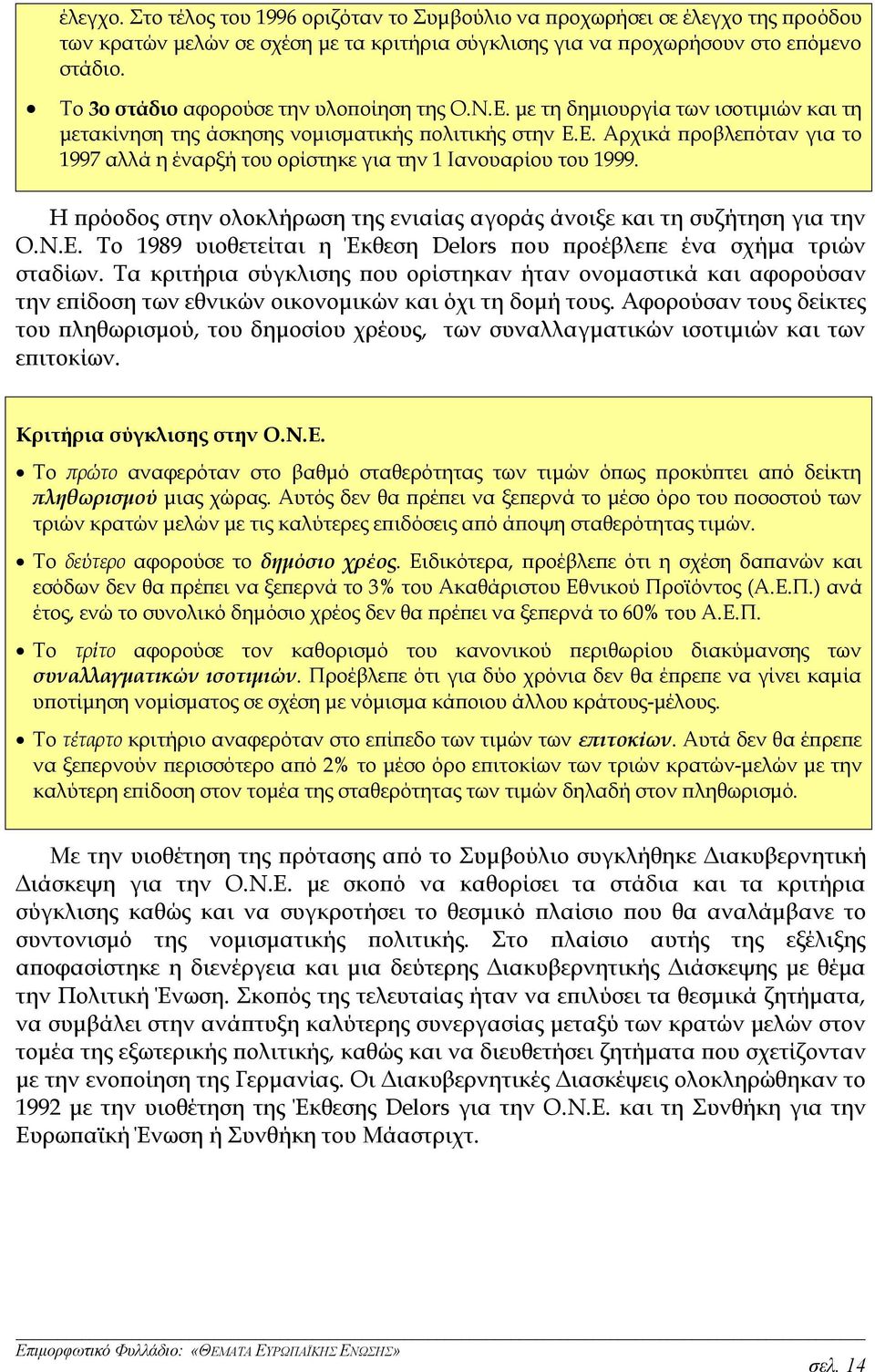 Η πρόοδος στην ολοκλήρωση της ενιαίας αγοράς άνοιξε και τη συζήτηση για την Ο.Ν.Ε. To 1989 υιοθετείται η Έκθεση Delors που προέβλεπε ένα σχήμα τριών σταδίων.