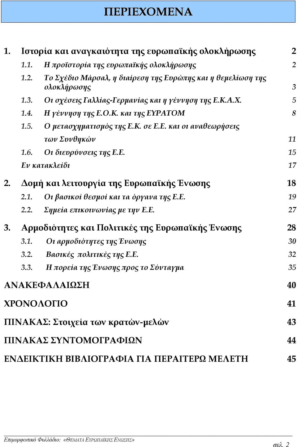 Οι διευρύνσεις της Ε.Ε. 15 Εν κατακλείδι 17 2. Δομή και λειτουργία της Ευρωπαϊκής Ένωσης 18 2.1. Οι βασικοί θεσμοί και τα όργανα της Ε.Ε. 19 2.2. Σημεία επικοινωνίας με την Ε.Ε. 27 3.