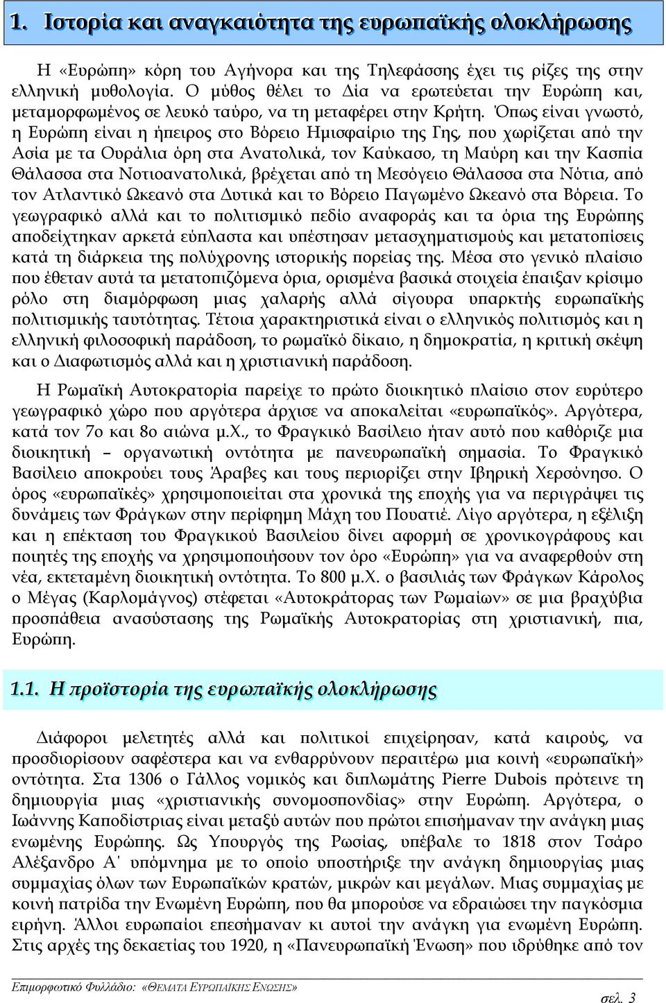 Όπως είναι γνωστό, η Ευρώπη είναι η ήπειρος στο Βόρειο Ημισφαίριο της Γης, που χωρίζεται από την Ασία με τα Ουράλια όρη στα Ανατολικά, τον Καύκασο, τη Μαύρη και την Κασπία Θάλασσα στα Νοτιοανατολικά,