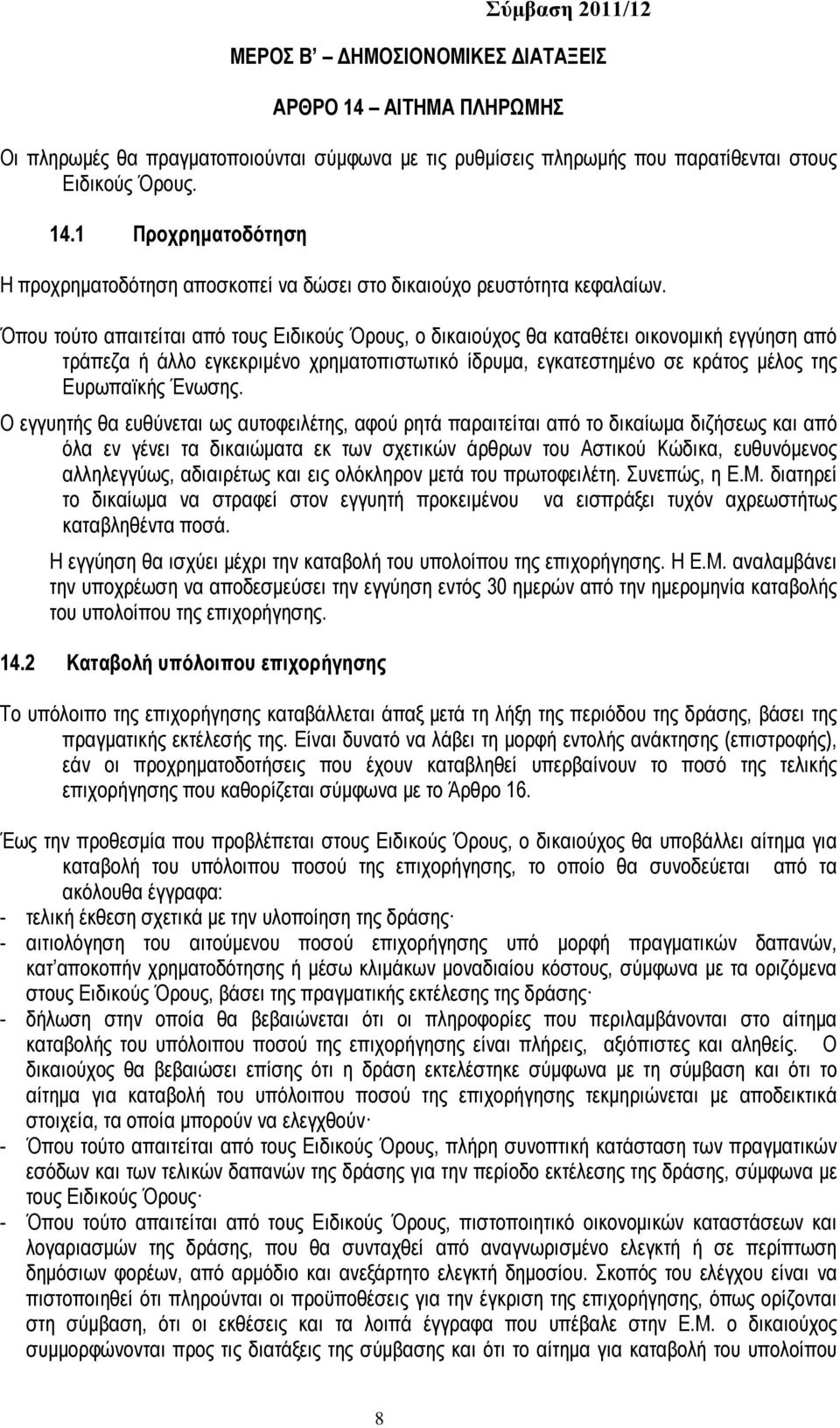 Ο εγγυητής θα ευθύνεται ως αυτοφειλέτης, αφού ρητά παραιτείται από το δικαίωμα διζήσεως και από όλα εν γένει τα δικαιώματα εκ των σχετικών άρθρων του Αστικού Κώδικα, ευθυνόμενος αλληλεγγύως,