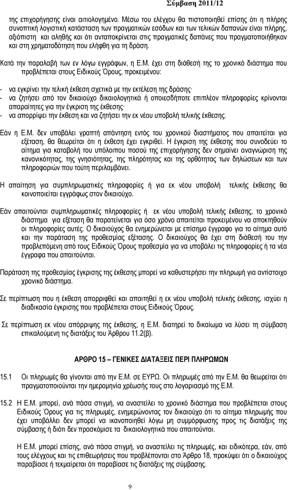 πραγματικές δαπάνες που πραγματοποιήθηκαν και στη χρηματοδότηση που ελήφθη για τη δράση. Κατά την παραλαβή των εν λόγω εγγράφων, η Ε.Μ.