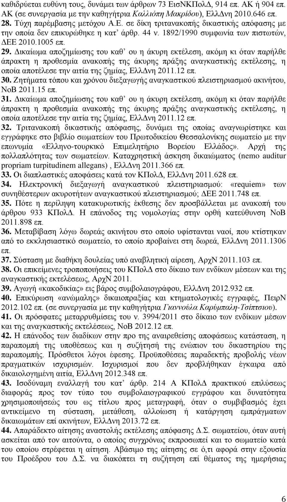 Δικαίωμα αποζημίωσης του καθ ου η άκυρη εκτέλεση, ακόμη κι όταν παρήλθε άπρακτη η προθεσμία ανακοπής της άκυρης πράξης αναγκαστικής εκτέλεσης, η οποία αποτέλεσε την αιτία της ζημίας, ΕλλΔνη 2011.