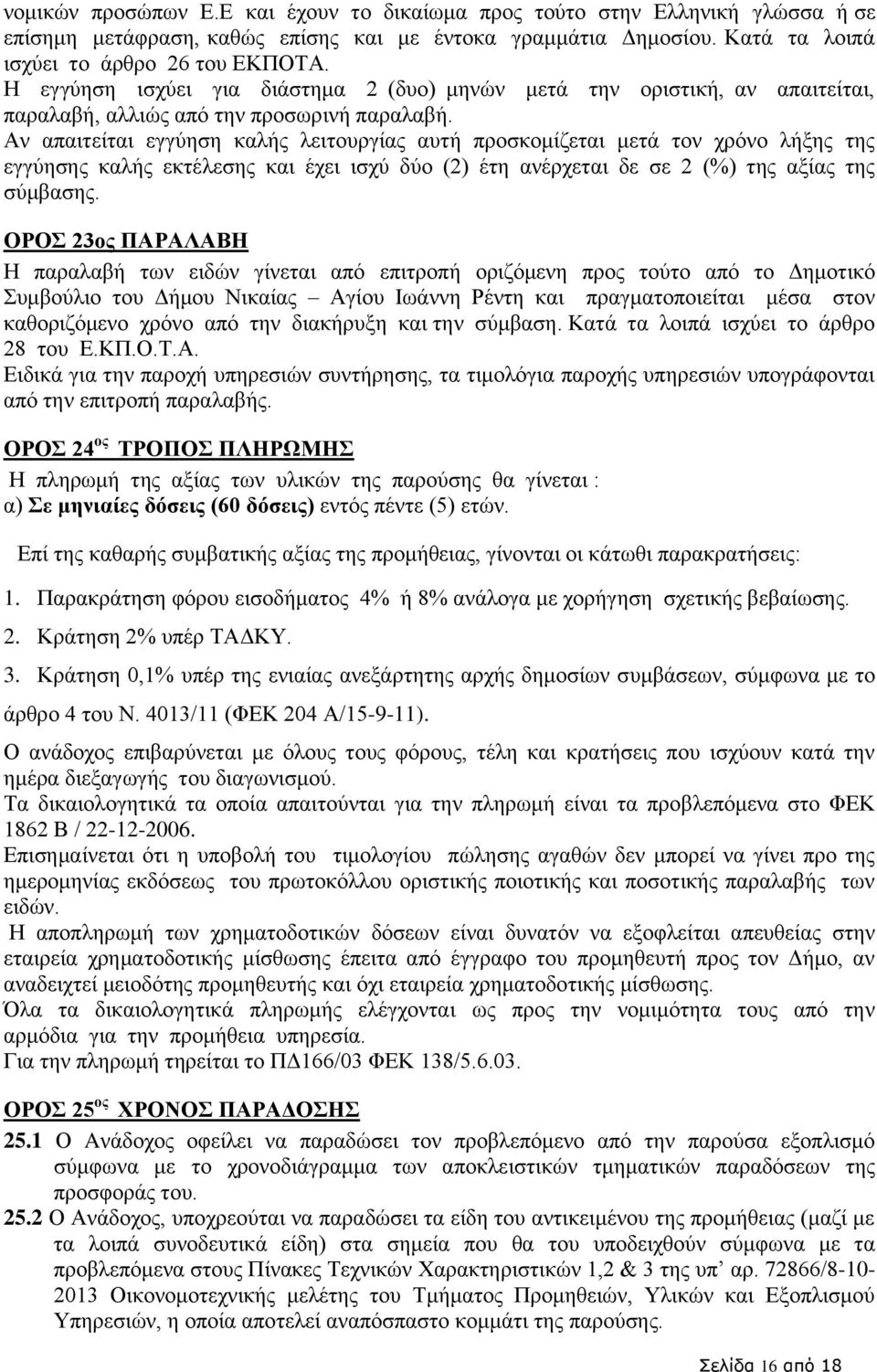 Αν απαιτείται εγγύηση καλής λειτουργίας αυτή προσκομίζεται μετά τον χρόνο λήξης της εγγύησης καλής εκτέλεσης και έχει ισχύ δύο (2) έτη ανέρχεται δε σε 2 (%) της αξίας της σύμβασης.