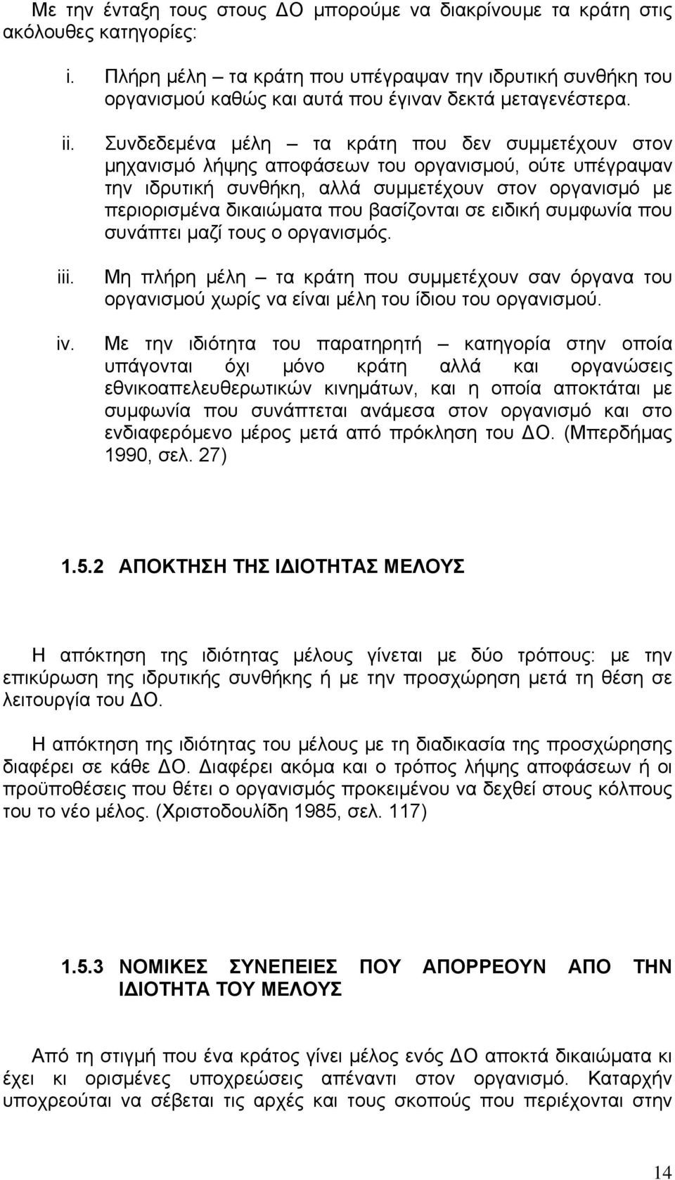 Συνδεδεμένα μέλη τα κράτη που δεν συμμετέχουν στον μηχανισμό λήψης αποφάσεων του οργανισμού, ούτε υπέγραψαν την ιδρυτική συνθήκη, αλλά συμμετέχουν στον οργανισμό με περιορισμένα δικαιώματα που