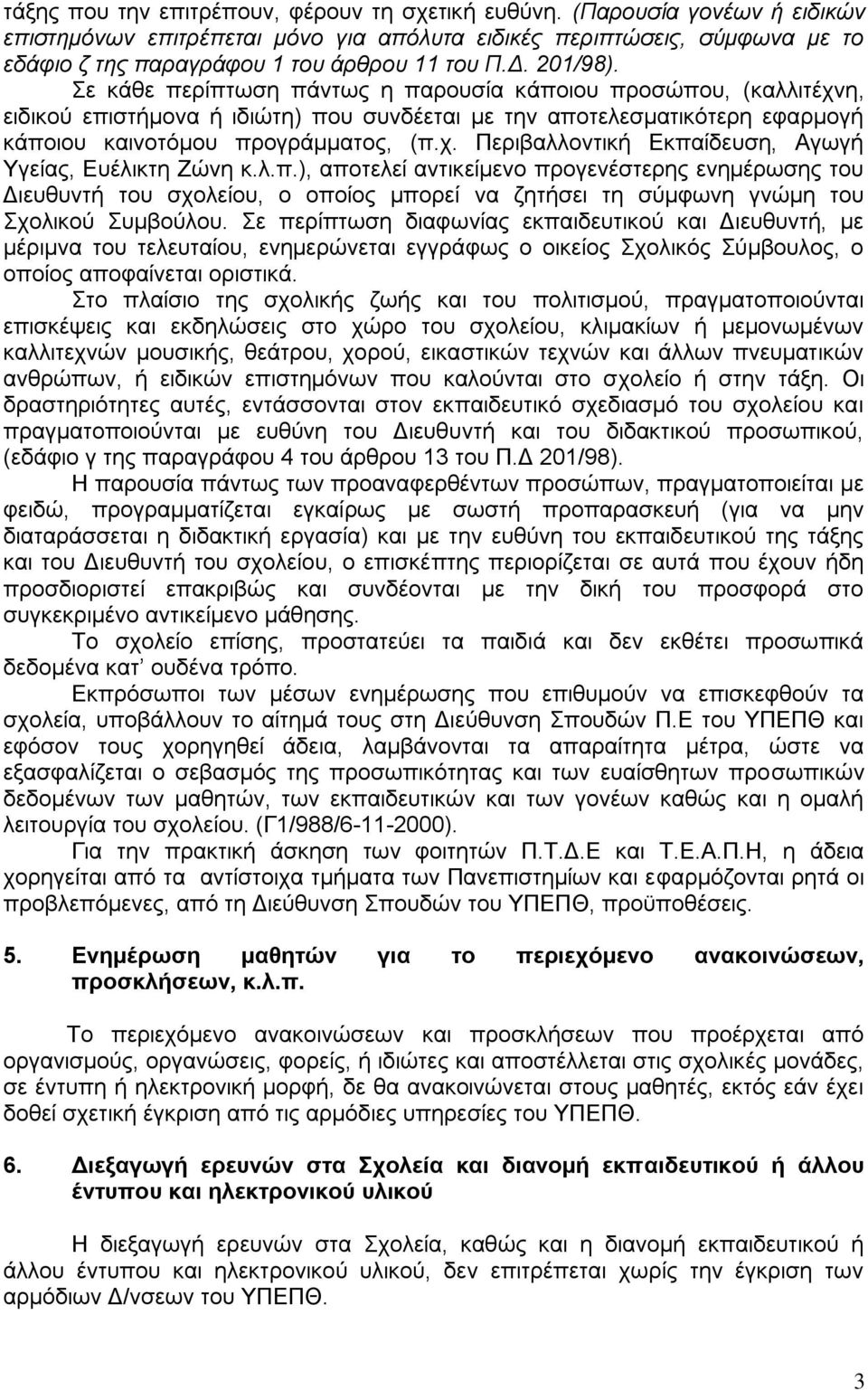 Σε κάθε περίπτωση πάντως η παρουσία κάποιου προσώπου, (καλλιτέχνη, ειδικού επιστήμονα ή ιδιώτη) που συνδέεται με την αποτελεσματικότερη εφαρμογή κάποιου καινοτόμου προγράμματος, (π.χ. Περιβαλλοντική Εκπαίδευση, Αγωγή Υγείας, Ευέλικτη Ζώνη κ.