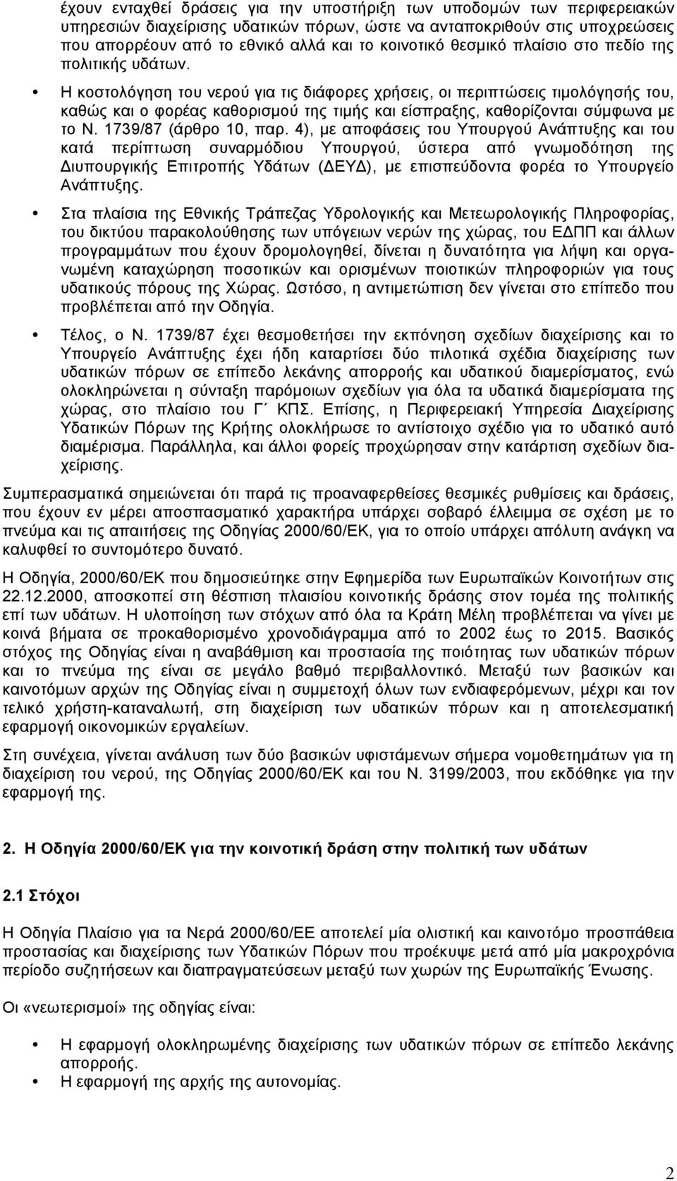 Η κοστολόγηση του νερού για τις διάφορες χρήσεις, οι περιπτώσεις τιµολόγησής του, καθώς και ο φορέας καθορισµού της τιµής και είσπραξης, καθορίζονται σύµφωνα µε το Ν. 1739/87 (άρθρο 10, παρ.