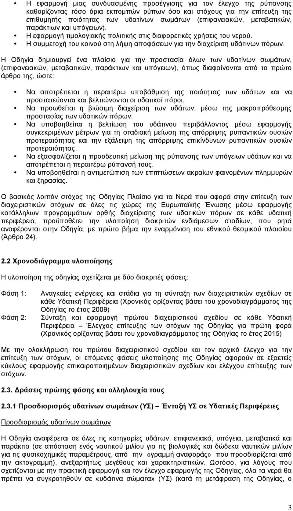 Η Οδηγία δηµιουργεί ένα πλαίσιο για την προστασία όλων των υδατίνων σωµάτων, (επιφανειακών, µεταβατικών, παράκτιων και υπόγειων), όπως διαφαίνονται από το πρώτο άρθρο της, ώστε: Να αποτρέπεται η