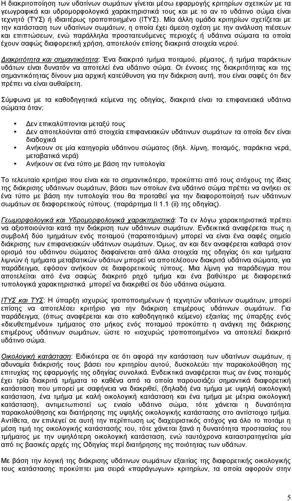 Μία άλλη οµάδα κριτηρίων σχετίζεται µε την κατάσταση των υδατίνων σωµάτων, η οποία έχει άµεση σχέση µε την ανάλυση πιέσεων και επιπτώσεων, ενώ παράλληλα προστατευόµενες περιοχές ή υδάτινα σώµατα τα