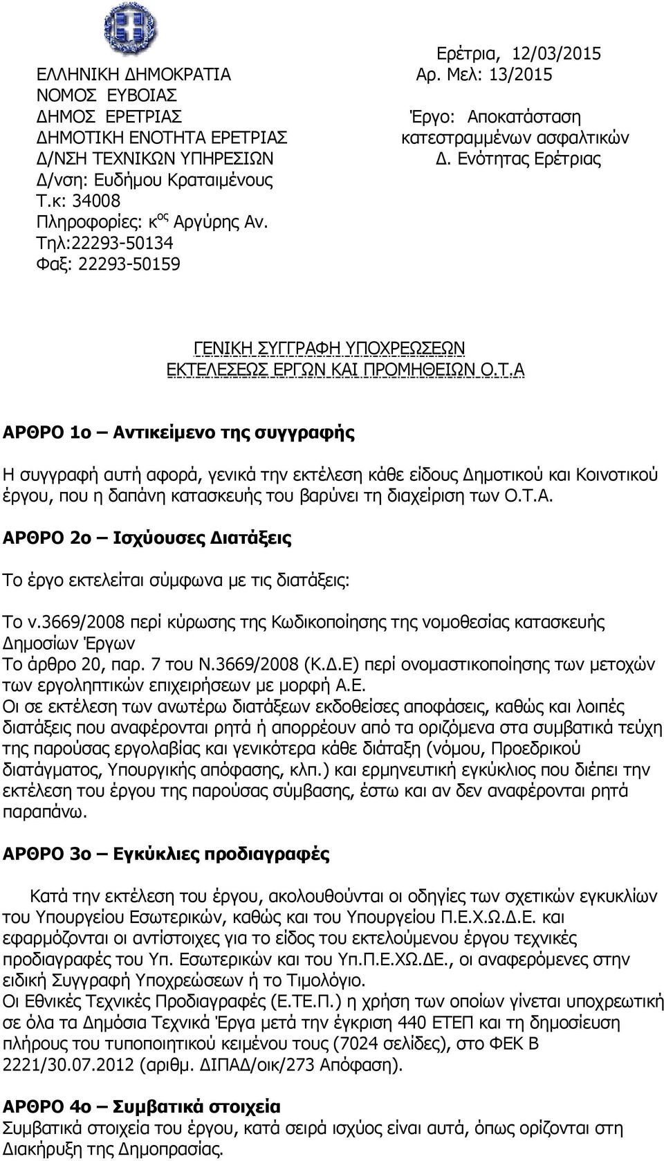 Α ΑΡΘΡΟ 1ο Αντικείμενο της συγγραφής Η συγγραφή αυτή αφορά, γενικά την εκτέλεση κάθε είδους Δημοτικού και Κοινοτικού έργου, που η δαπάνη κατασκευής του βαρύνει τη διαχείριση των Ο.Τ.Α. ΑΡΘΡΟ 2ο Ισχύουσες Διατάξεις Το έργο εκτελείται σύμφωνα με τις διατάξεις: Το ν.