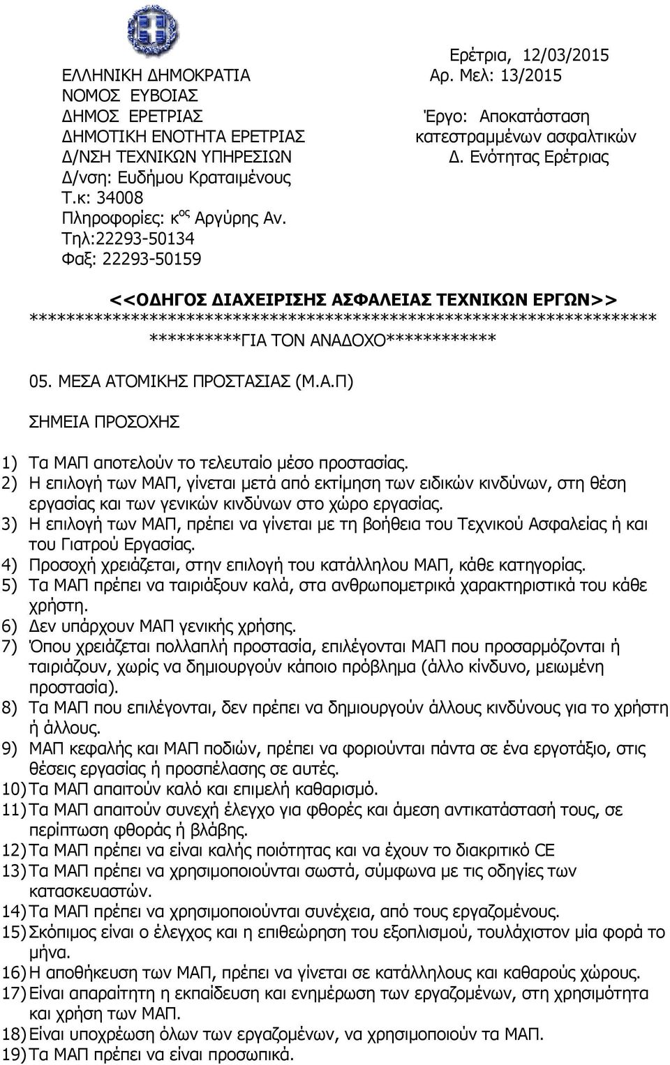 3) Η επιλογή των ΜΑΠ, πρέπει να γίνεται με τη βοήθεια του Τεχνικού Ασφαλείας ή και του Γιατρού Εργασίας. 4) Προσοχή χρειάζεται, στην επιλογή του κατάλληλου ΜΑΠ, κάθε κατηγορίας.