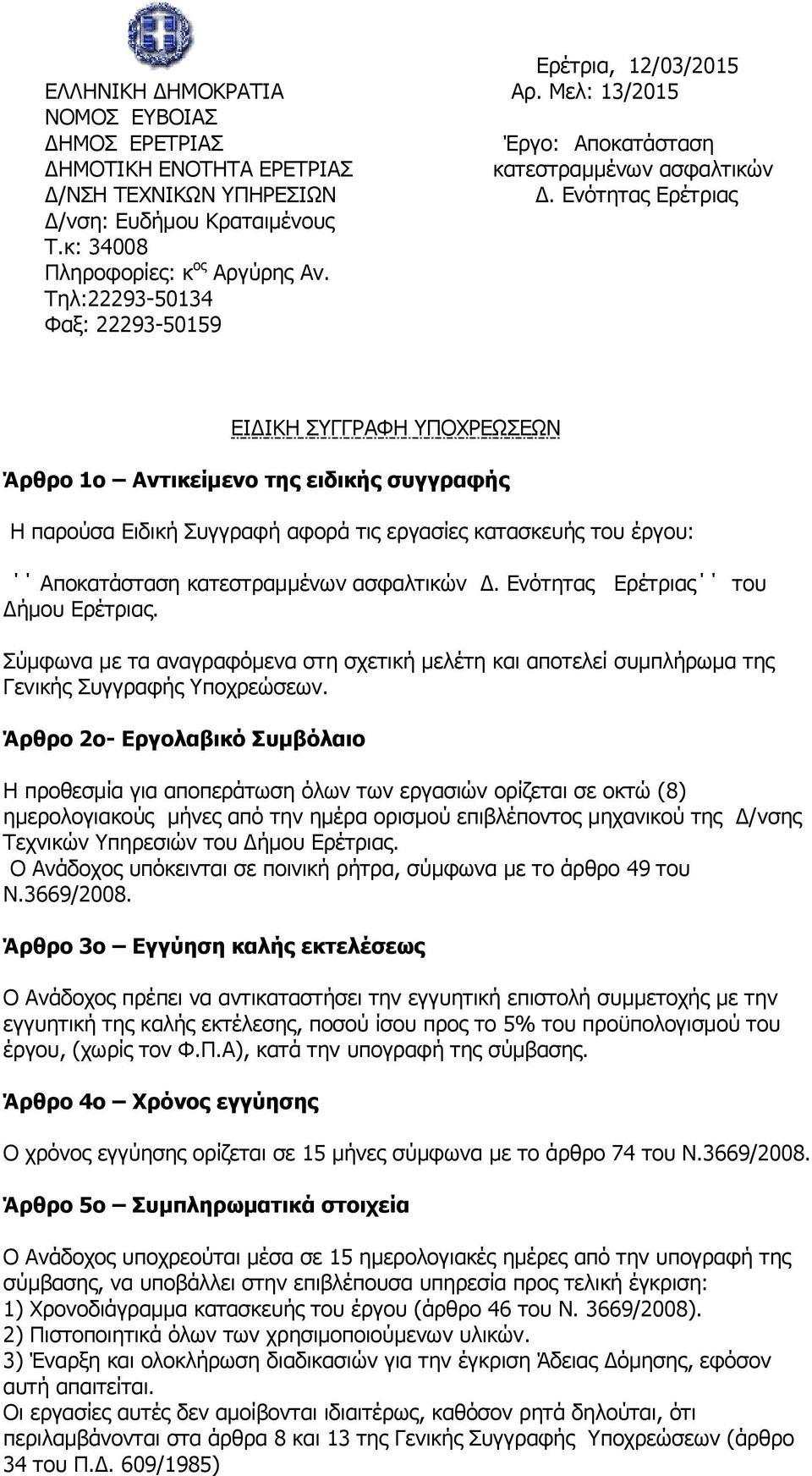 Άρθρο 2ο- Εργολαβικό Συμβόλαιο Η προθεσμία για αποπεράτωση όλων των εργασιών ορίζεται σε οκτώ (8) ημερολογιακούς μήνες από την ημέρα ορισμού επιβλέποντος μηχανικού της Δ/νσης Τεχνικών Υπηρεσιών του