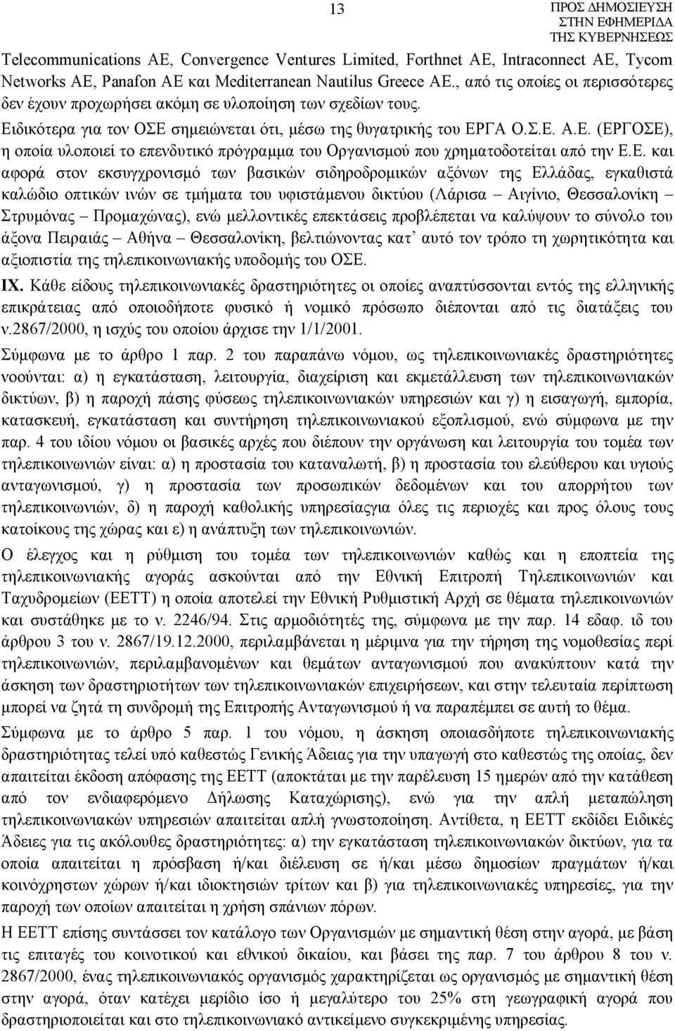 Ε. και αφορά στον εκσυγχρονισμό των βασικών σιδηροδρομικών αξόνων της Ελλάδας, εγκαθιστά καλώδιο οπτικών ινών σε τμήματα του υφιστάμενου δικτύου (Λάρισα Αιγίνιο, Θεσσαλονίκη Στρυμόνας Προμαχώνας),