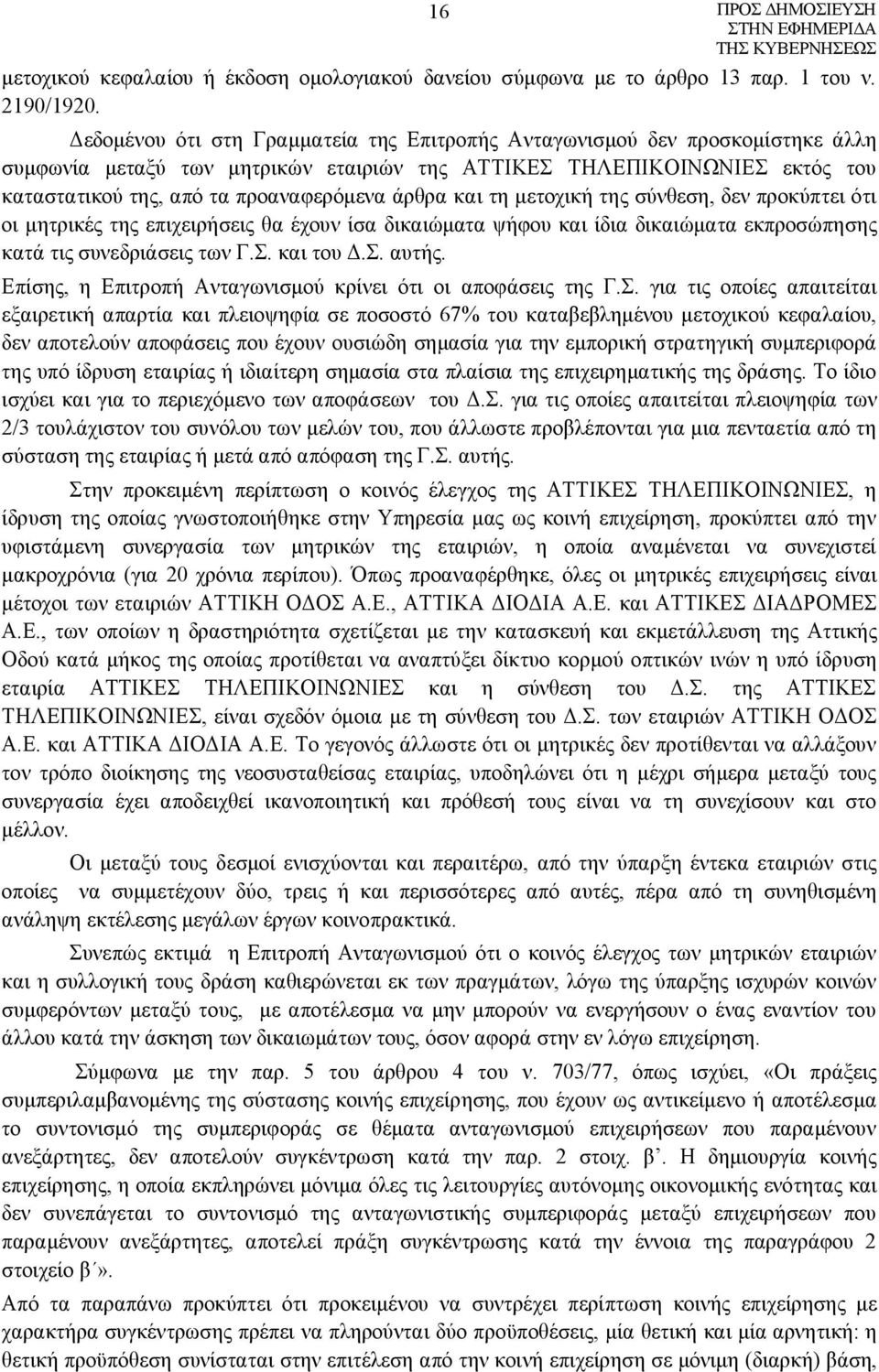 άρθρα και τη μετοχική της σύνθεση, δεν προκύπτει ότι οι μητρικές της επιχειρήσεις θα έχουν ίσα δικαιώματα ψήφου και ίδια δικαιώματα εκπροσώπησης κατά τις συνεδριάσεις των Γ.Σ. και του Δ.Σ. αυτής.