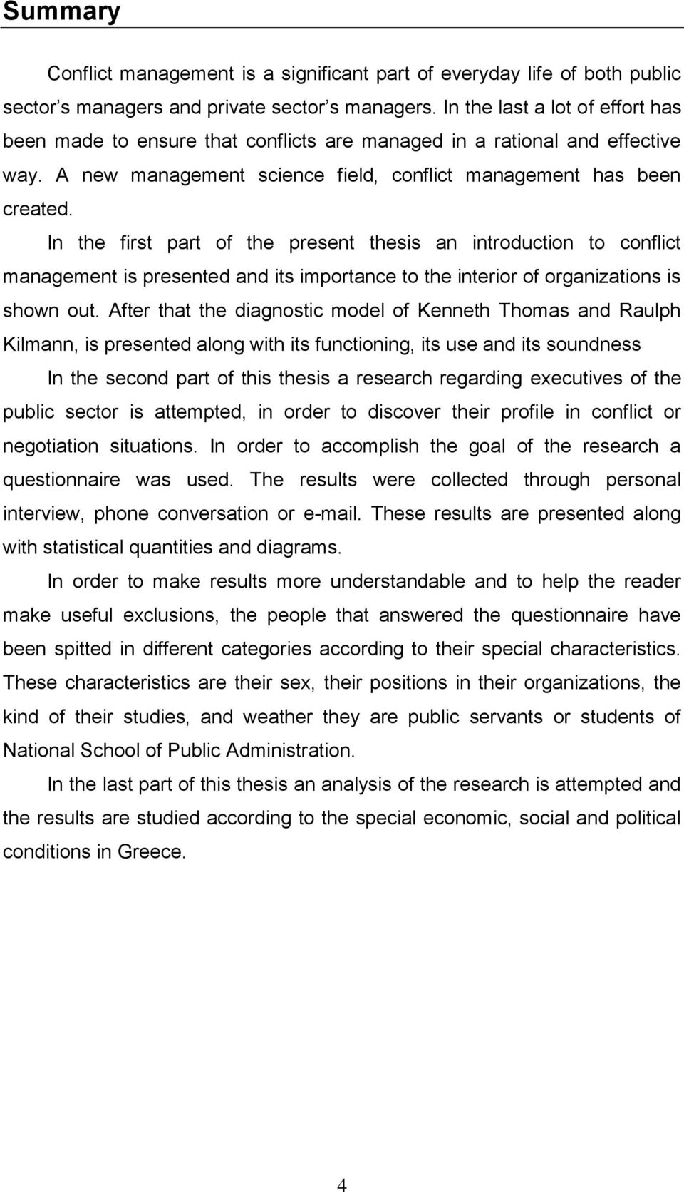 In the first part of the present thesis an introduction to conflict management is presented and its importance to the interior of organizations is shown out.