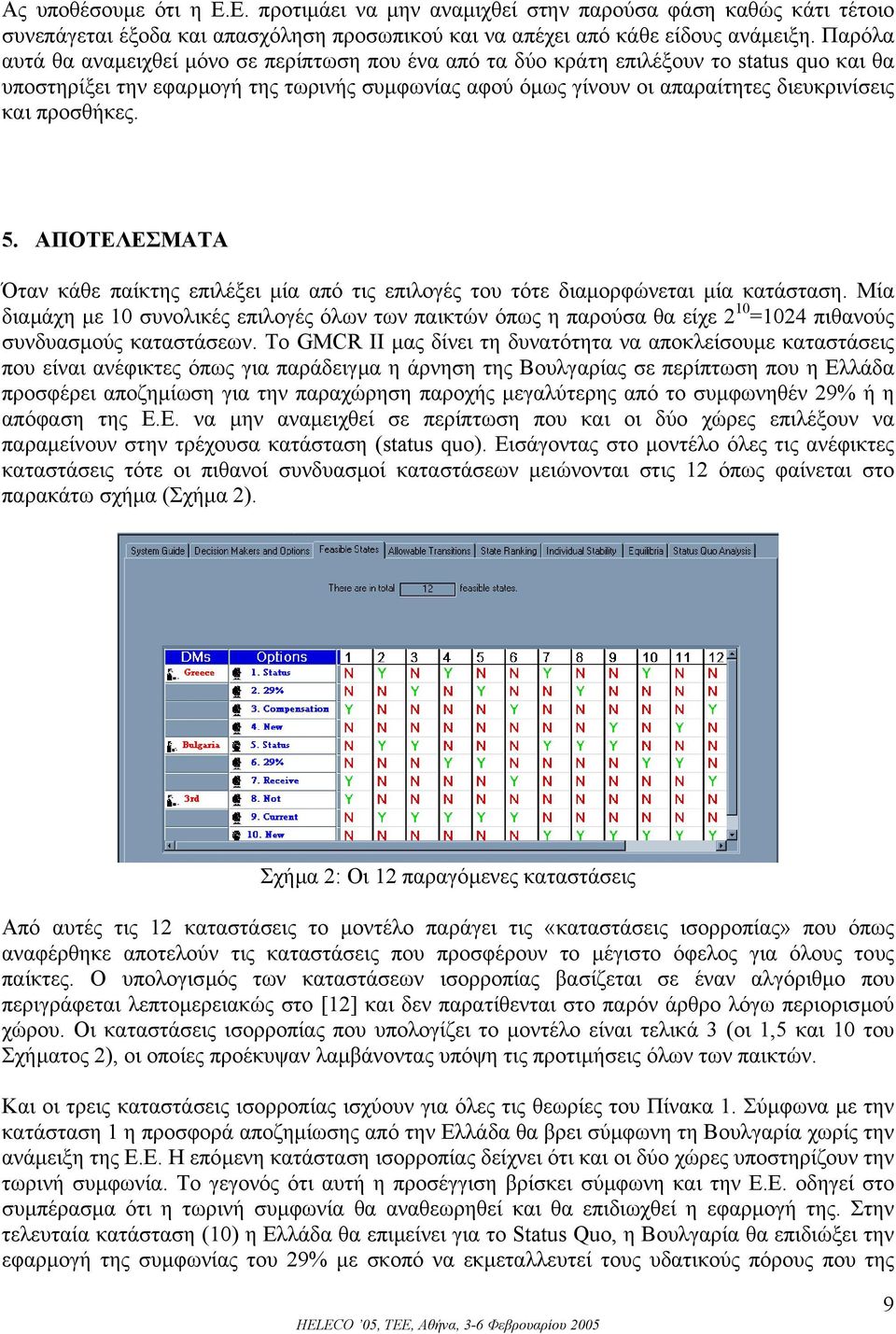 προσθήκες. 5. ΑΠΟΤΕΛΕΣΜΑΤΑ Όταν κάθε παίκτης επιλέξει µία από τις επιλογές του τότε διαµορφώνεται µία κατάσταση.