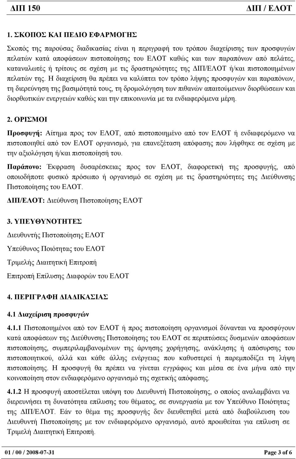 Η διαχείριση θα πρέπει να καλύπτει τον τρόπο λήψης προσφυγών και παραπόνων, τη διερεύνηση της βασιµότητά τους, τη δροµολόγηση των πιθανών απαιτούµενων διορθώσεων και διορθωτικών ενεργειών καθώς και