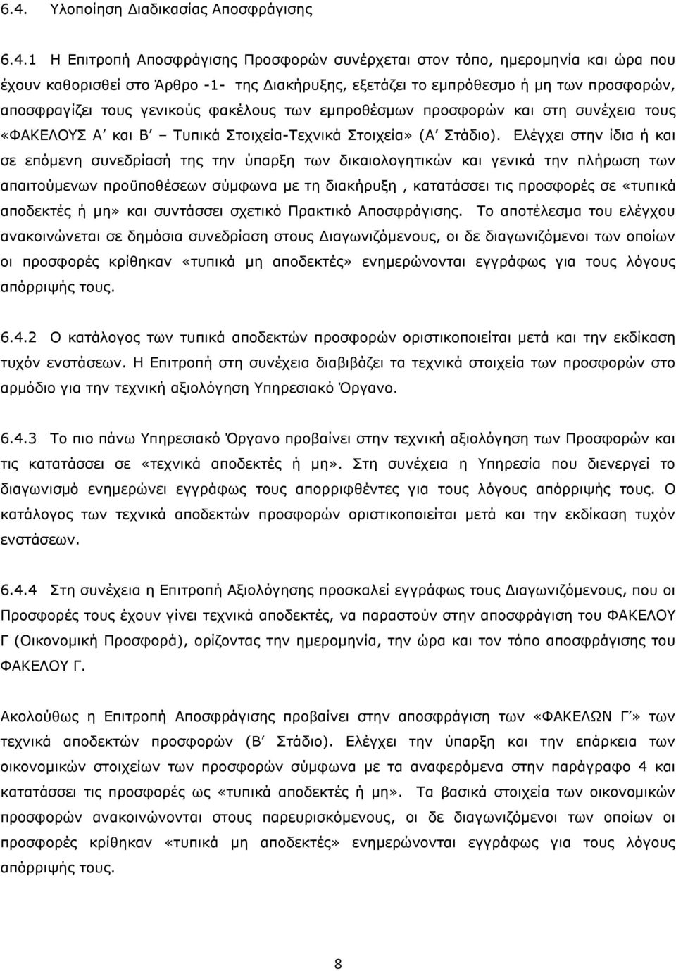 Ελέγχει στην ίδια ή και σε επόμενη συνεδρίασή της την ύπαρξη των δικαιολογητικών και γενικά την πλήρωση των απαιτούμενων προϋποθέσεων σύμφωνα με τη διακήρυξη, κατατάσσει τις προσφορές σε «τυπικά