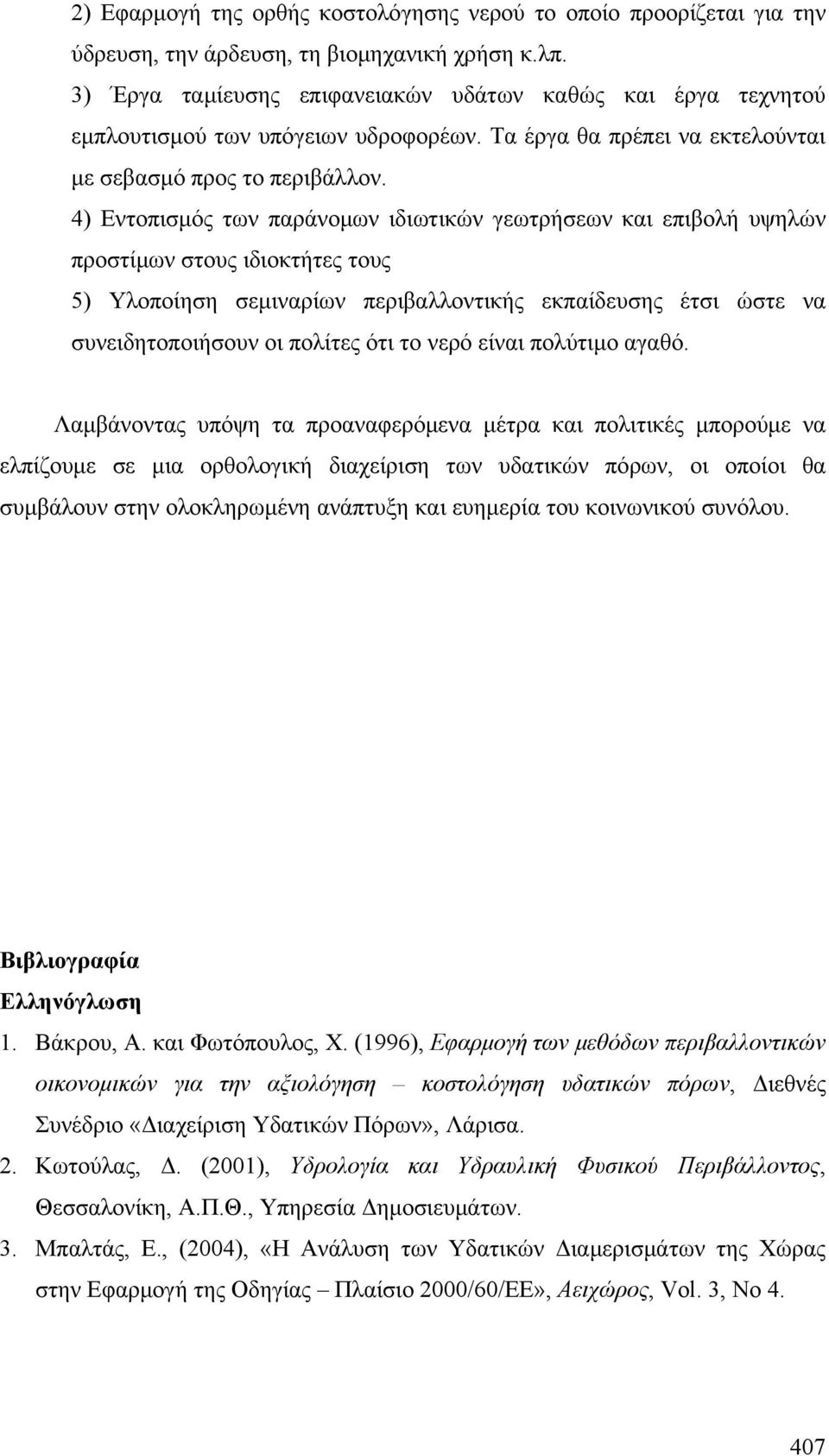 4) Εντοπισμός των παράνομων ιδιωτικών γεωτρήσεων και επιβολή υψηλών προστίμων στους ιδιοκτήτες τους 5) Υλοποίηση σεμιναρίων περιβαλλοντικής εκπαίδευσης έτσι ώστε να συνειδητοποιήσουν οι πολίτες ότι