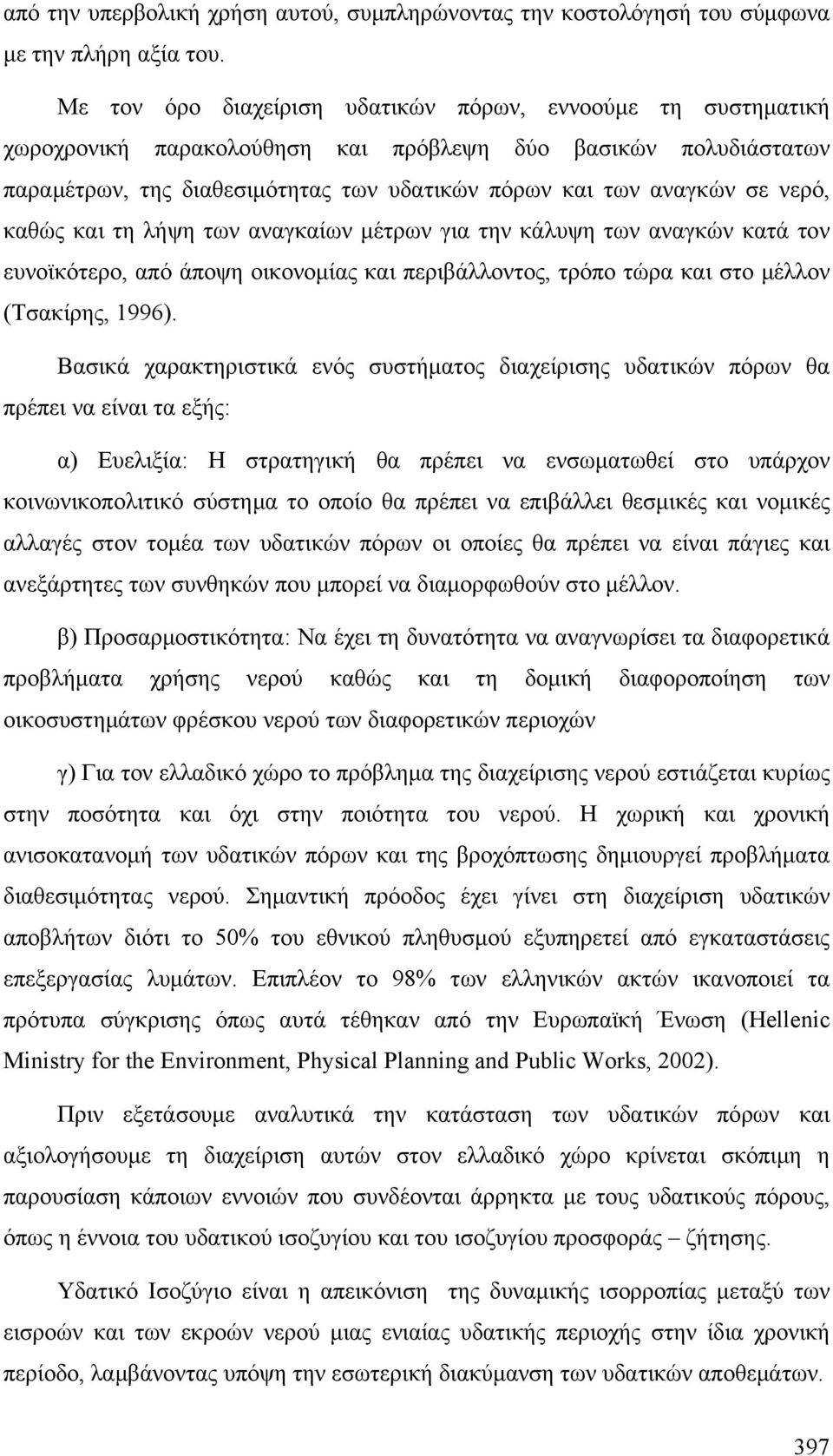 νερό, καθώς και τη λήψη των αναγκαίων μέτρων για την κάλυψη των αναγκών κατά τον ευνοϊκότερο, από άποψη οικονομίας και περιβάλλοντος, τρόπο τώρα και στο μέλλον (Τσακίρης, 1996).