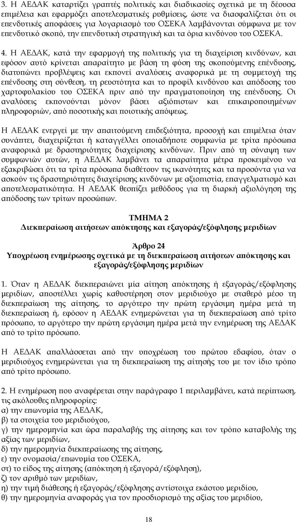 Η ΑΕΔΑΚ, κατά την εφαρμογή της πολιτικής για τη διαχείριση κινδύνων, και εφόσον αυτό κρίνεται απαραίτητο με βάση τη φύση της σκοπούμενης επένδυσης, διατυπώνει προβλέψεις και εκπονεί αναλύσεις